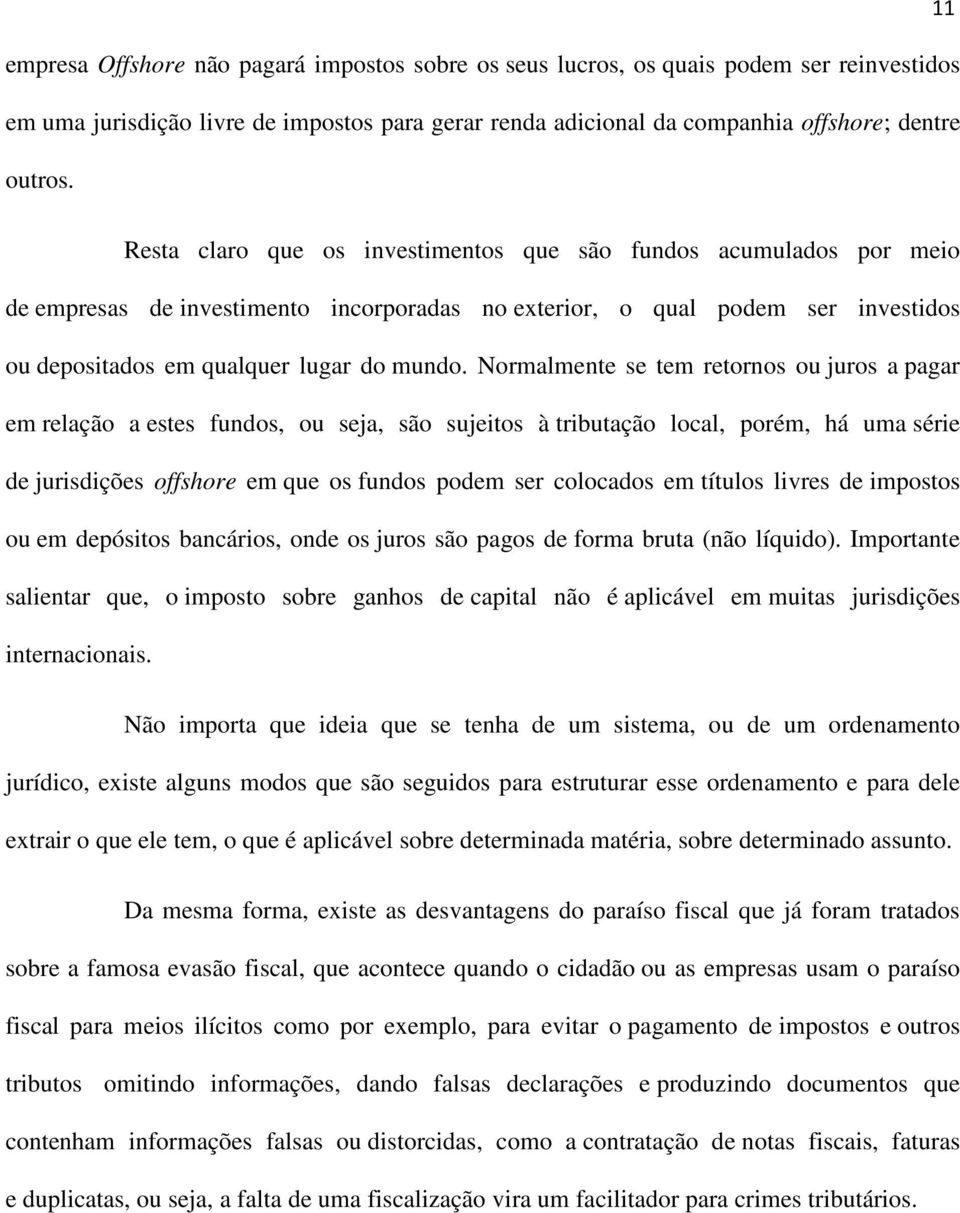 Normalmente se tem retornos ou juros a pagar em relação a estes fundos, ou seja, são sujeitos à tributação local, porém, há uma série de jurisdições offshore em que os fundos podem ser colocados em