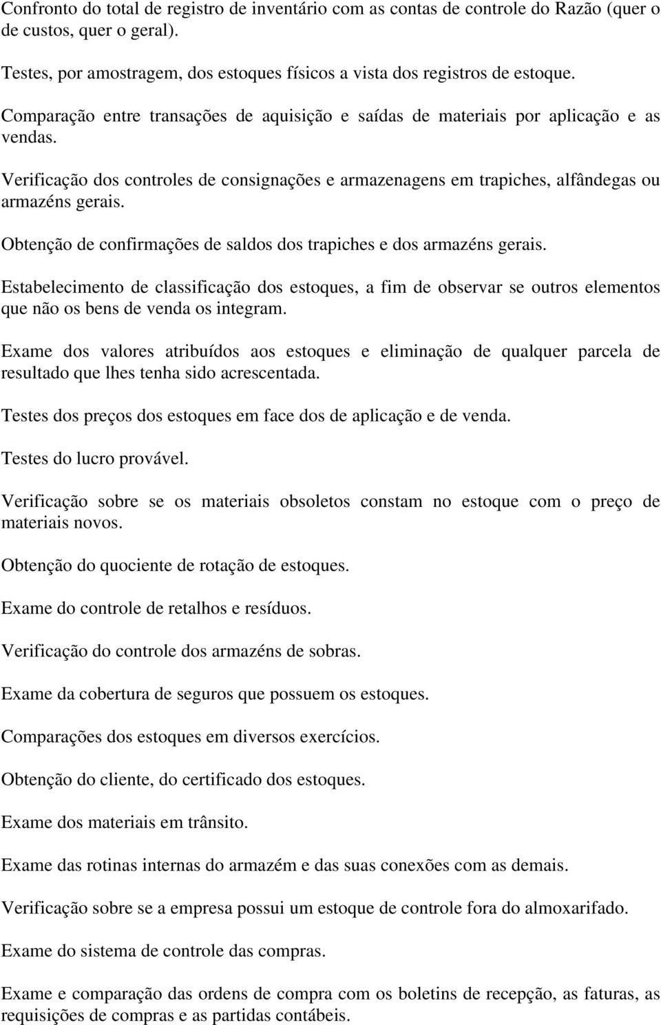 Obtenção de confirmações de saldos dos trapiches e dos armazéns gerais. Estabelecimento de classificação dos estoques, a fim de observar se outros elementos que não os bens de venda os integram.