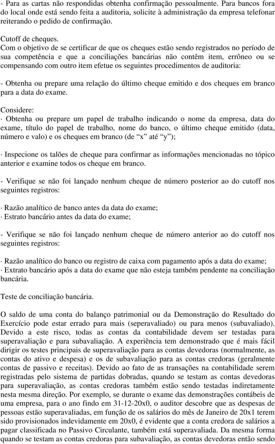 Com o objetivo de se certificar de que os cheques estão sendo registrados no período de sua competência e que a conciliações bancárias não contêm item, errôneo ou se compensando com outro item efetue