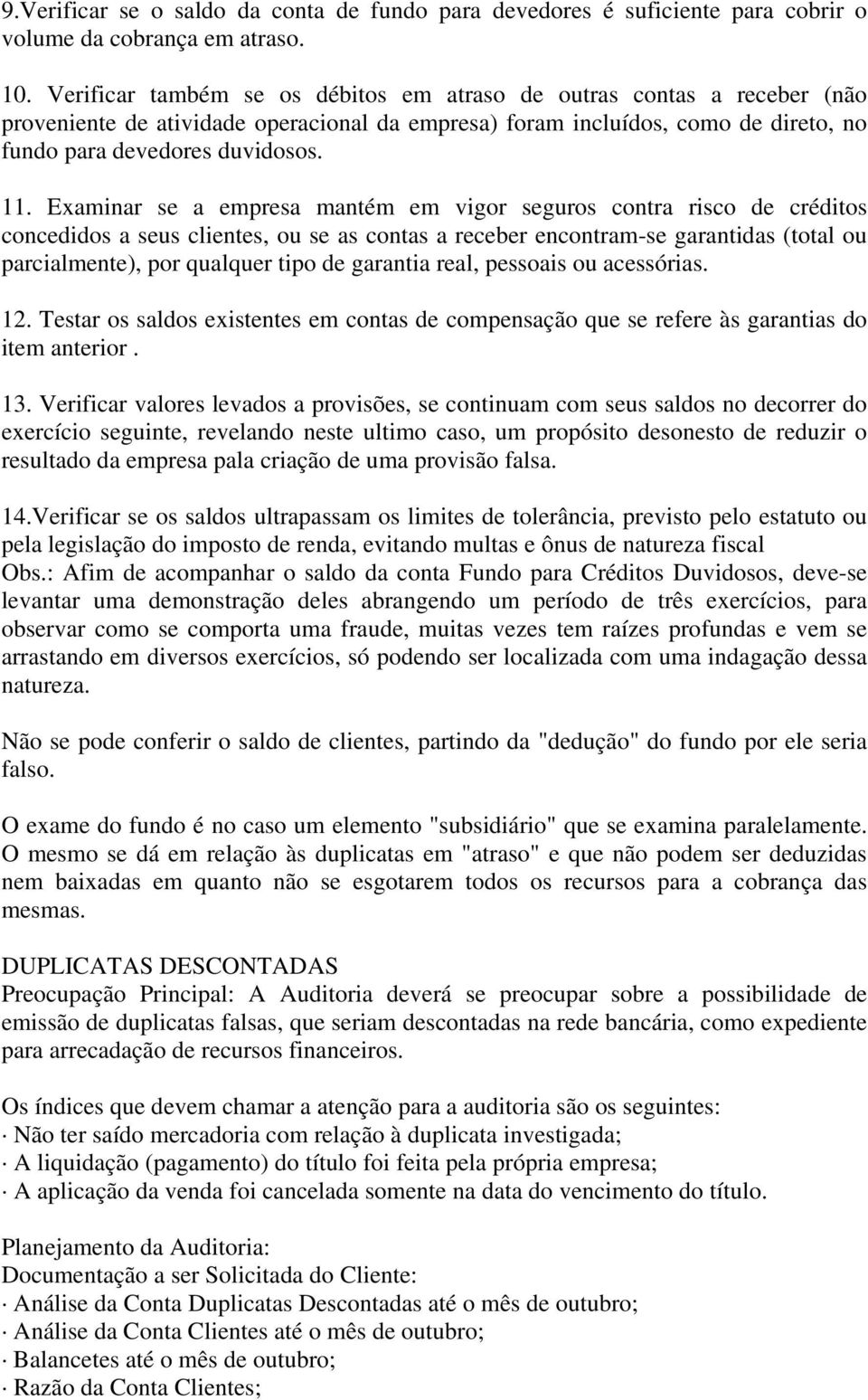 Examinar se a empresa mantém em vigor seguros contra risco de créditos concedidos a seus clientes, ou se as contas a receber encontram-se garantidas (total ou parcialmente), por qualquer tipo de