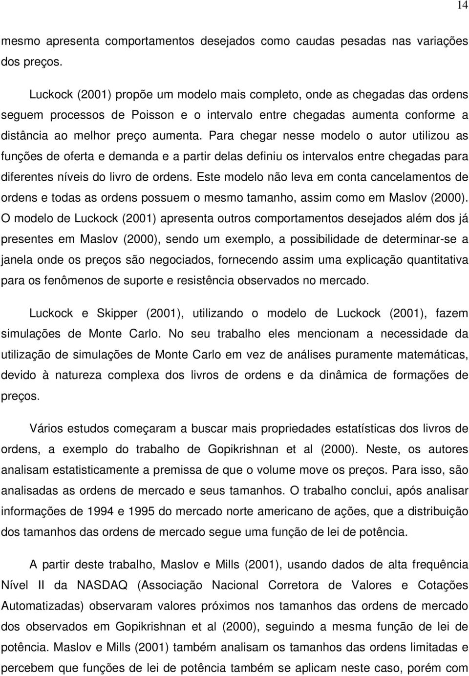 Para chegar nesse modelo o autor utilizou as funções de oferta e demanda e a partir delas definiu os intervalos entre chegadas para diferentes níveis do livro de ordens.