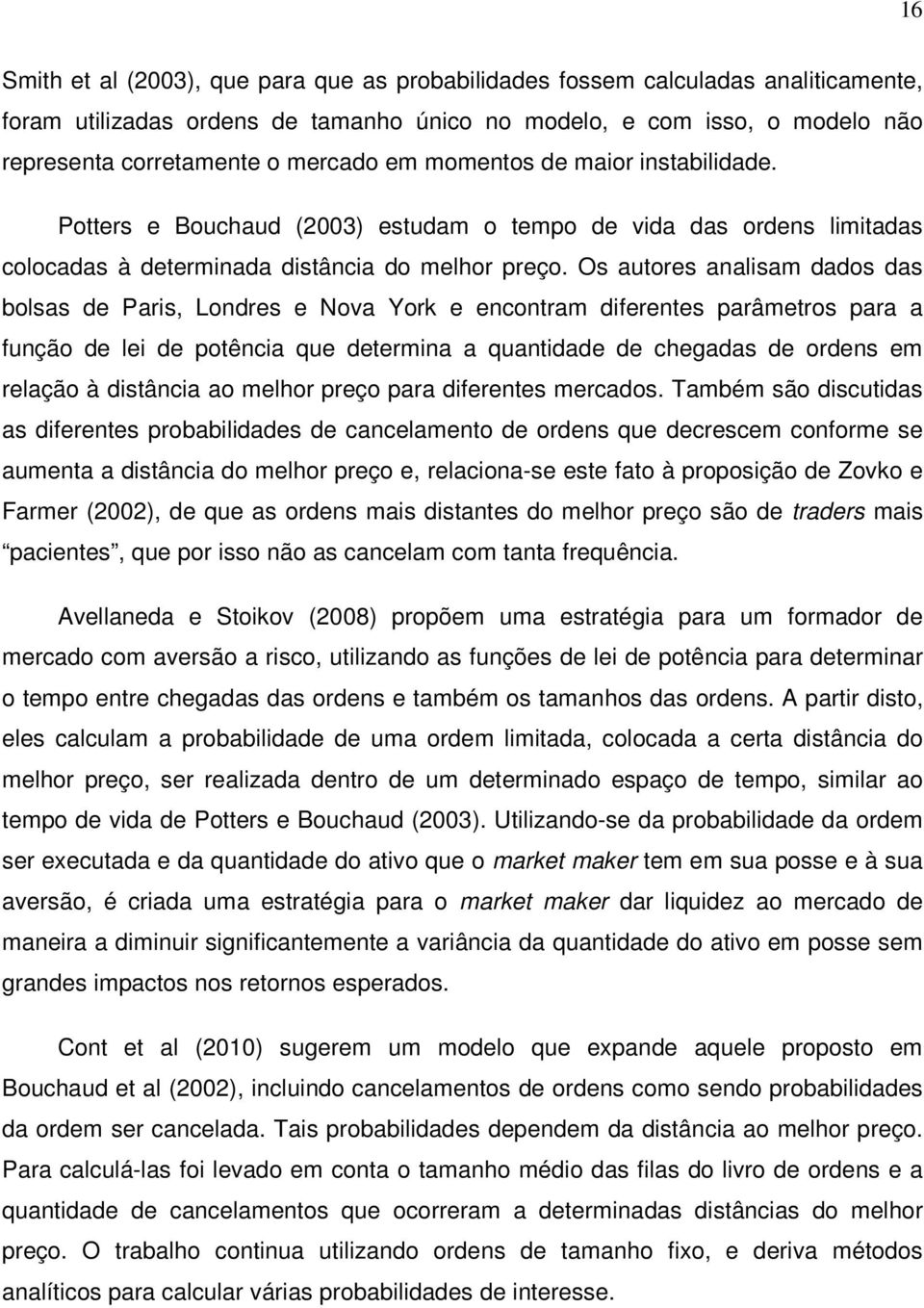 Os autores analisam dados das bolsas de Paris, Londres e Nova York e encontram diferentes parâmetros para a função de lei de potência que determina a quantidade de chegadas de ordens em relação à