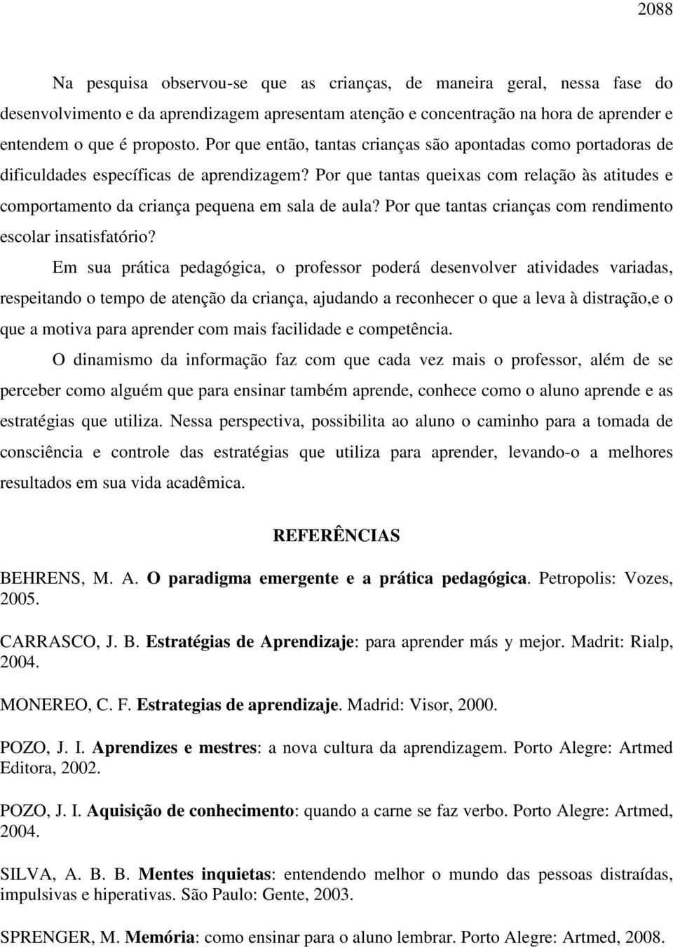 Por que tantas queixas com relação às atitudes e comportamento da criança pequena em sala de aula? Por que tantas crianças com rendimento escolar insatisfatório?