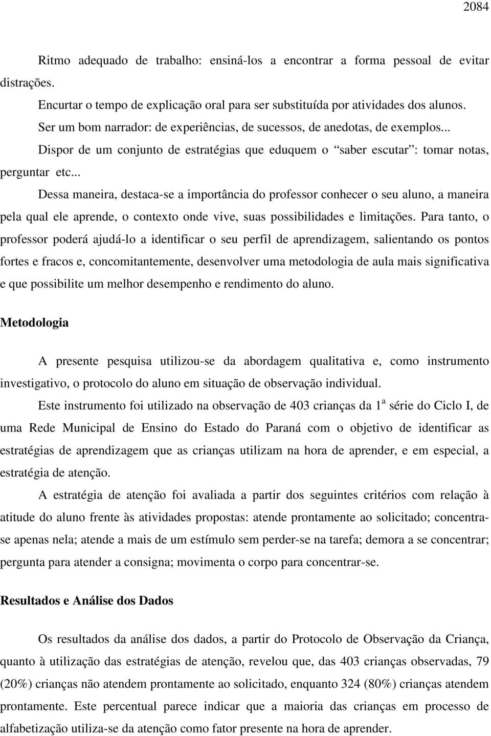 .. Dessa maneira, destaca-se a importância do professor conhecer o seu aluno, a maneira pela qual ele aprende, o contexto onde vive, suas possibilidades e limitações.