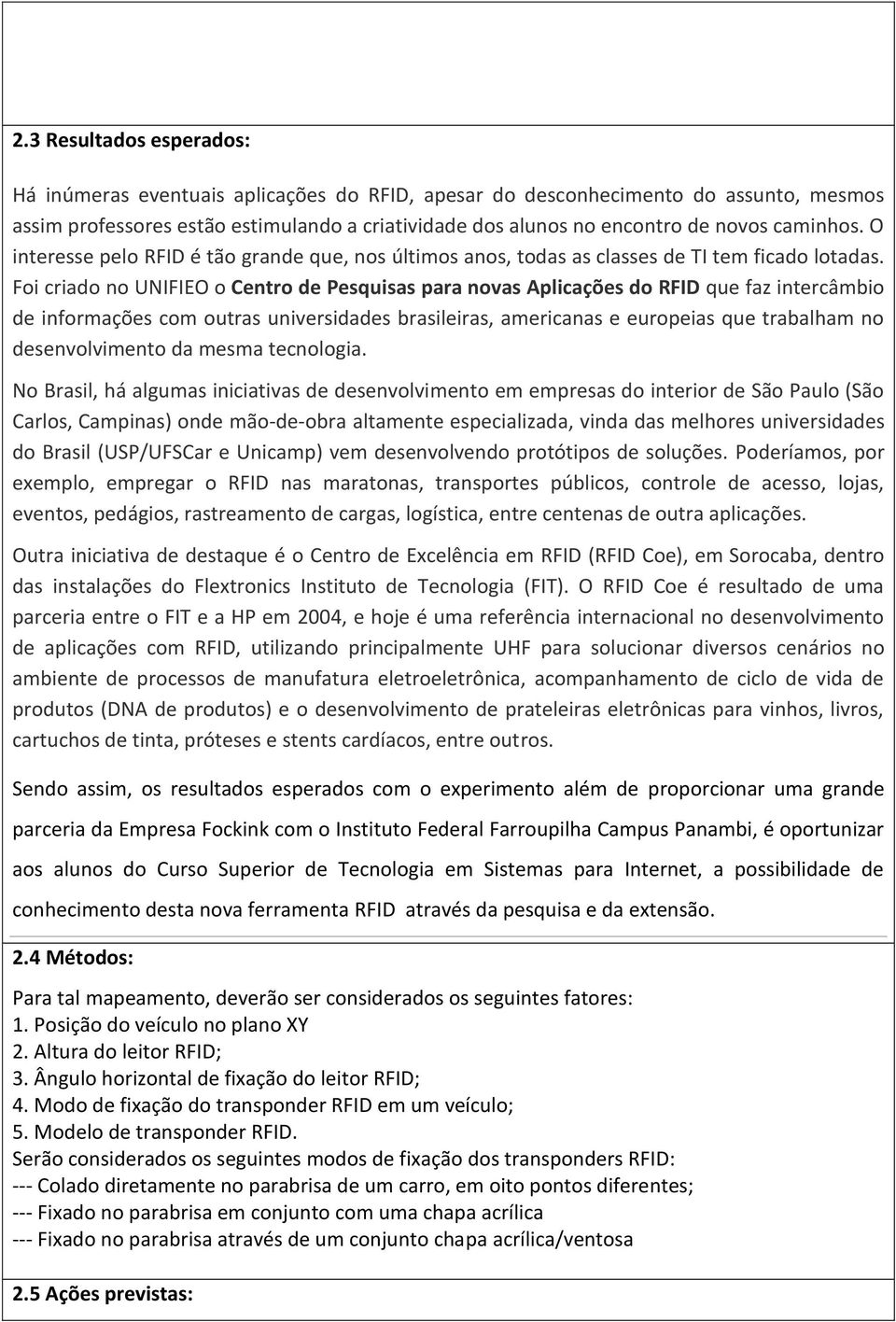 Foi criado no UNIFIEO o Centro de Pesquisas para novas Aplicações do RFID que faz intercâmbio de informações com outras universidades brasileiras, americanas e europeias que trabalham no