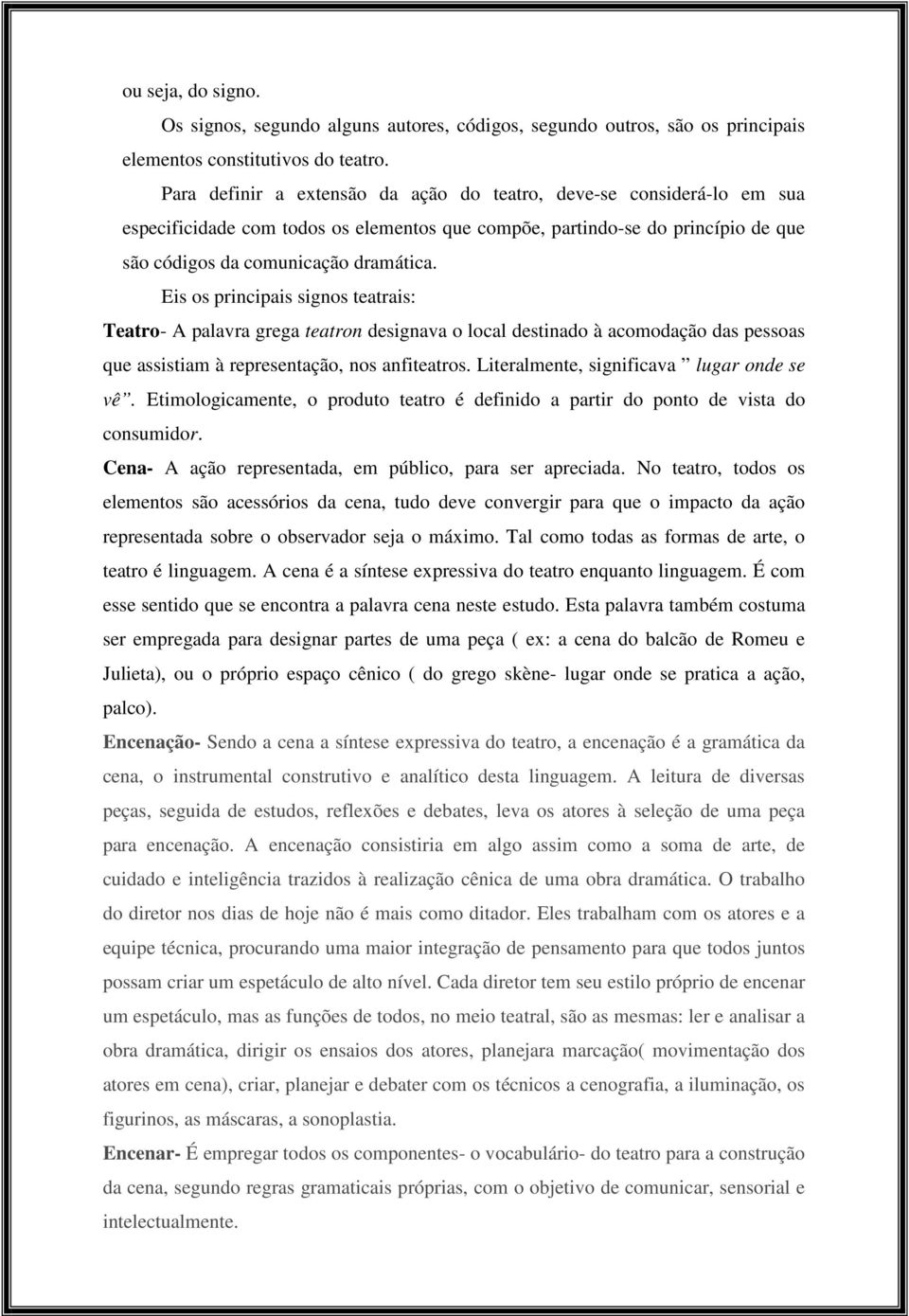 Eis os principais signos teatrais: Teatro- A palavra grega teatron designava o local destinado à acomodação das pessoas que assistiam à representação, nos anfiteatros.