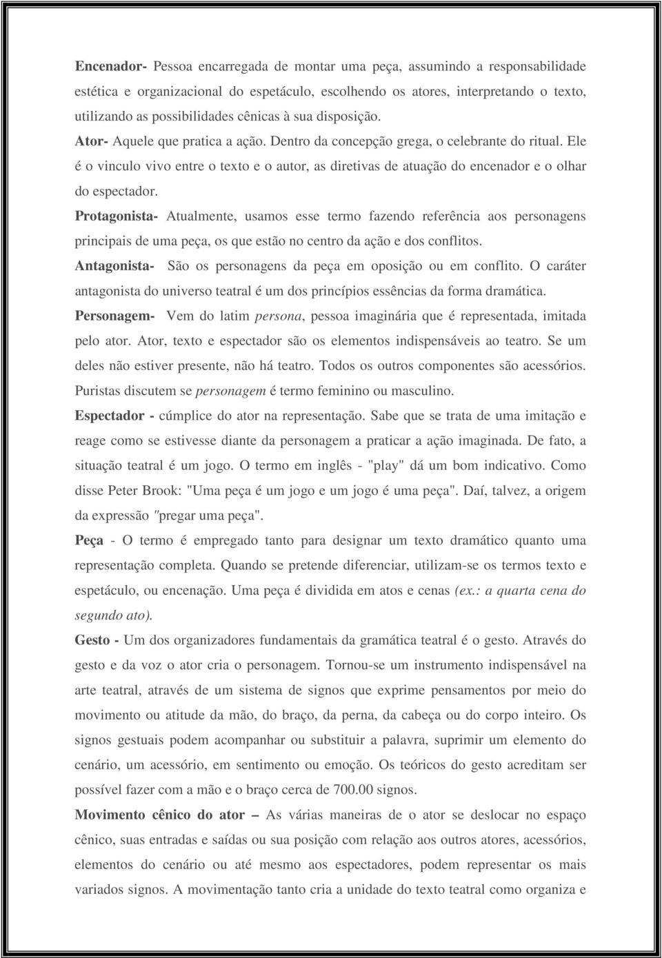 Ele é o vinculo vivo entre o texto e o autor, as diretivas de atuação do encenador e o olhar do espectador.