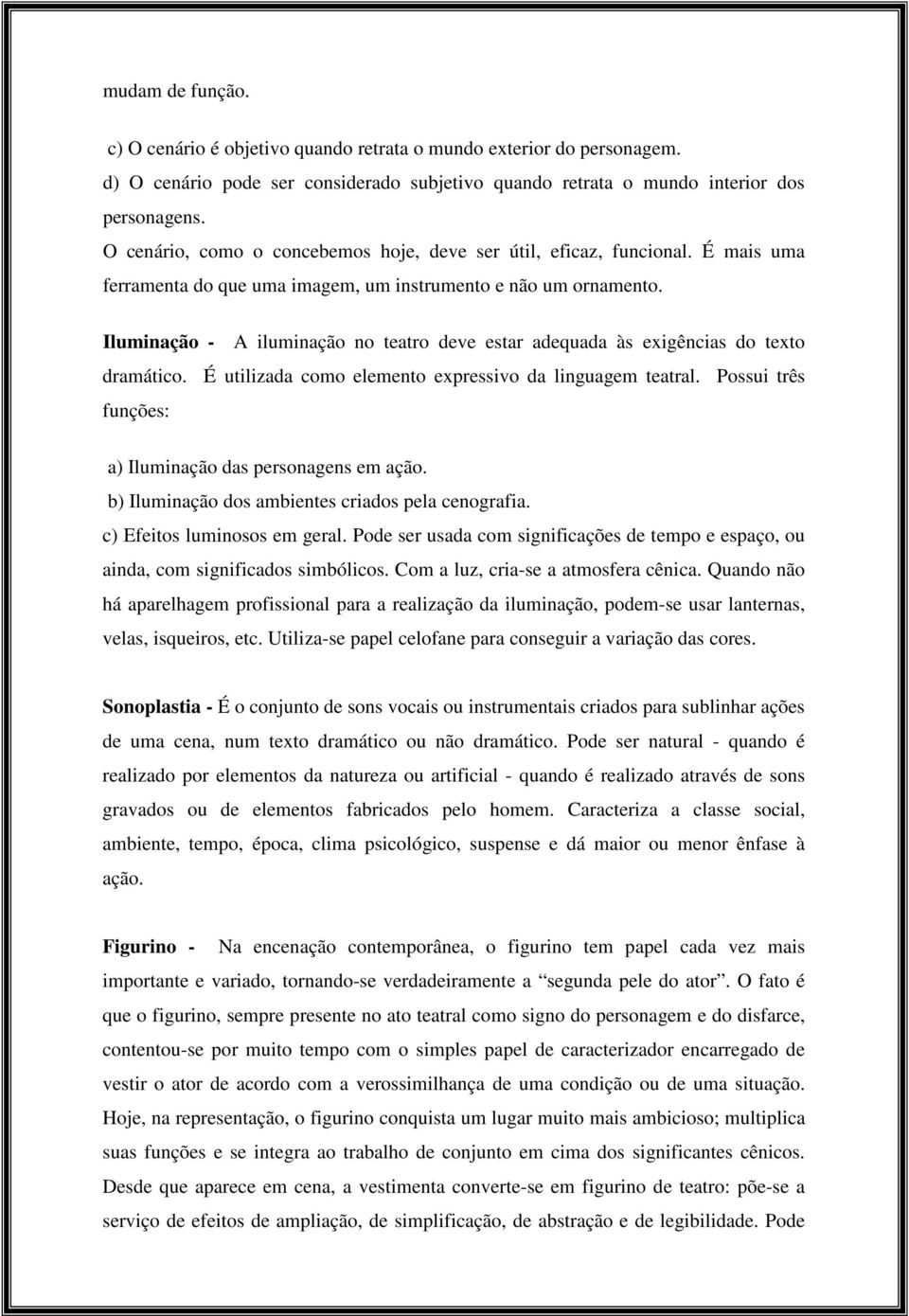 Iluminação - A iluminação no teatro deve estar adequada às exigências do texto dramático. É utilizada como elemento expressivo da linguagem teatral.