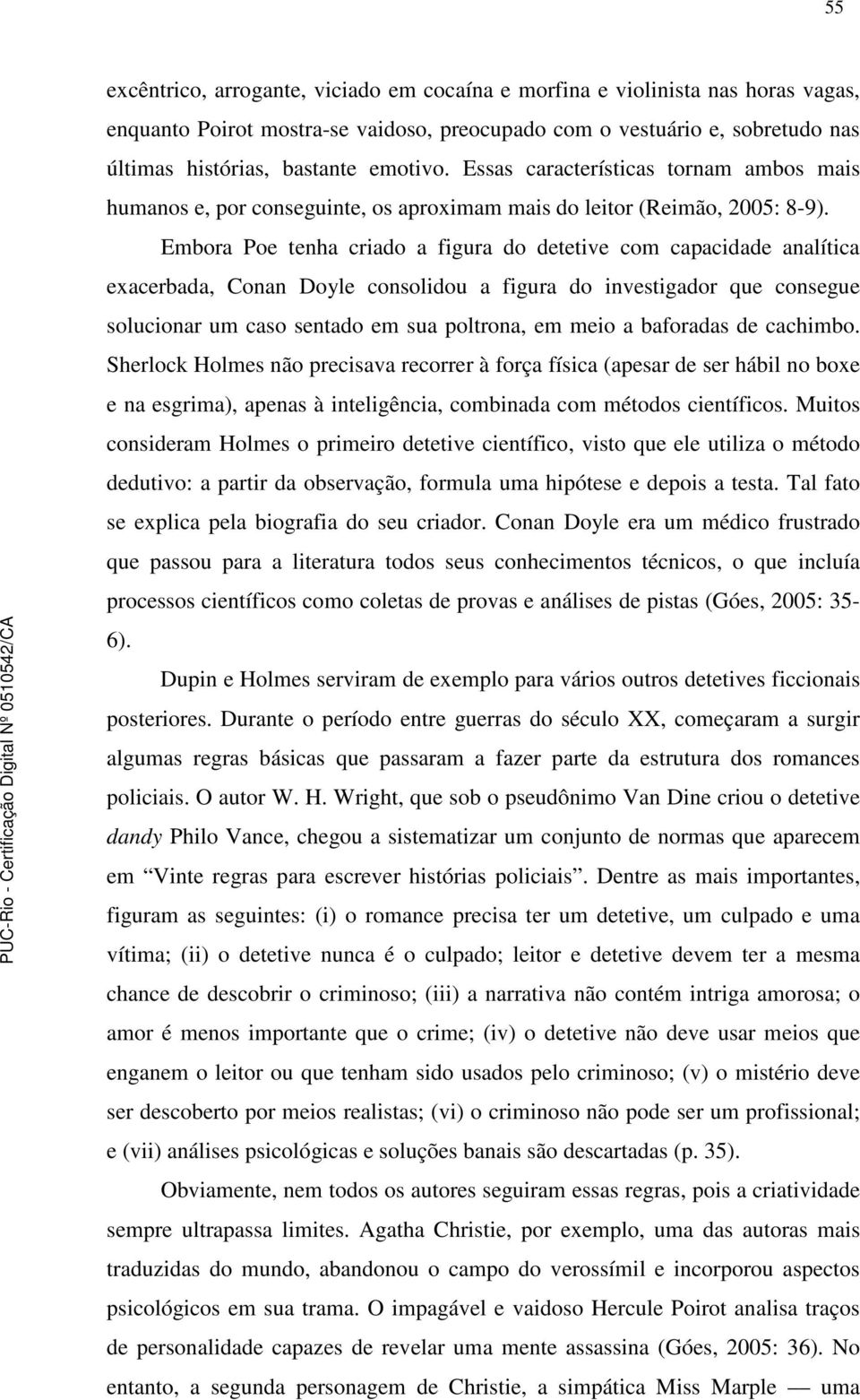 Embora Poe tenha criado a figura do detetive com capacidade analítica exacerbada, Conan Doyle consolidou a figura do investigador que consegue solucionar um caso sentado em sua poltrona, em meio a