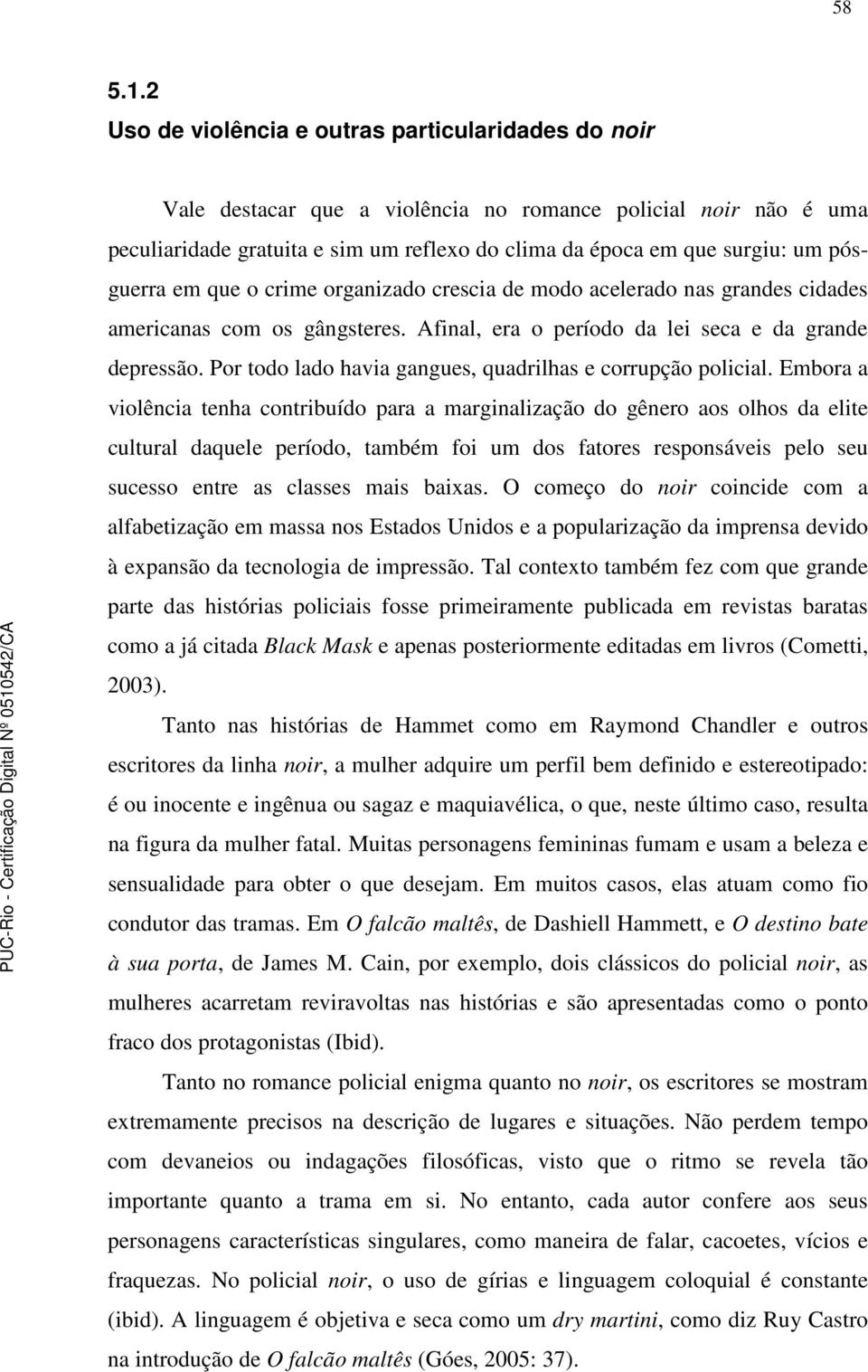 pósguerra em que o crime organizado crescia de modo acelerado nas grandes cidades americanas com os gângsteres. Afinal, era o período da lei seca e da grande depressão.