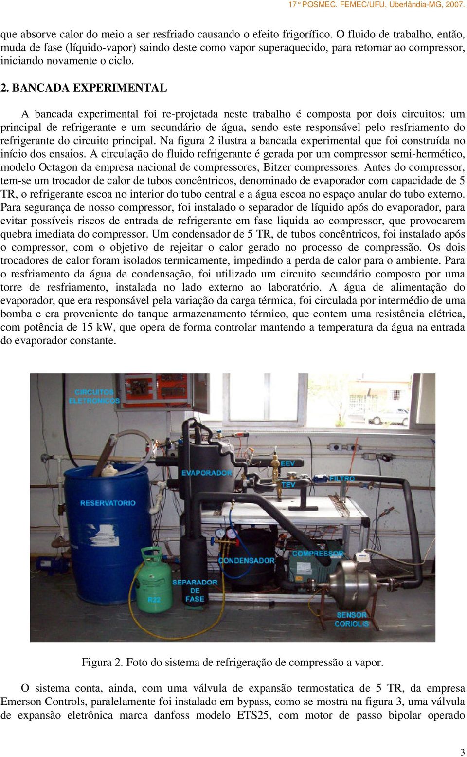 BANCADA EXPERIMENTAL A bancada experimental foi re-projetada neste trabalho é composta por dois circuitos: um principal de refrigerante e um secundário de água, sendo este responsável pelo