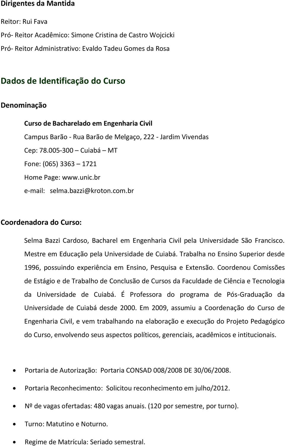 com.br Coordenadora do Curso: Selma Bazzi Cardoso, Bacharel em Engenharia Civil pela Universidade São Francisco. Mestre em Educação pela Universidade de Cuiabá.