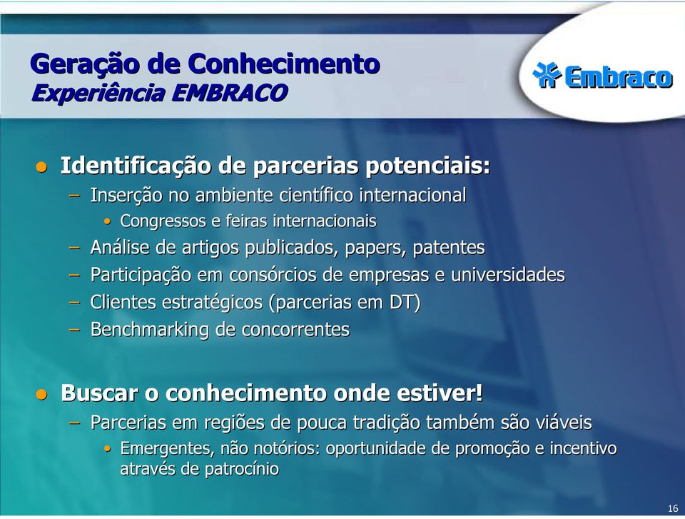 universidades Clientes estratégicos (parcerias em DT) Benchmarking de concorrentes Buscar o conhecimento onde estiver!