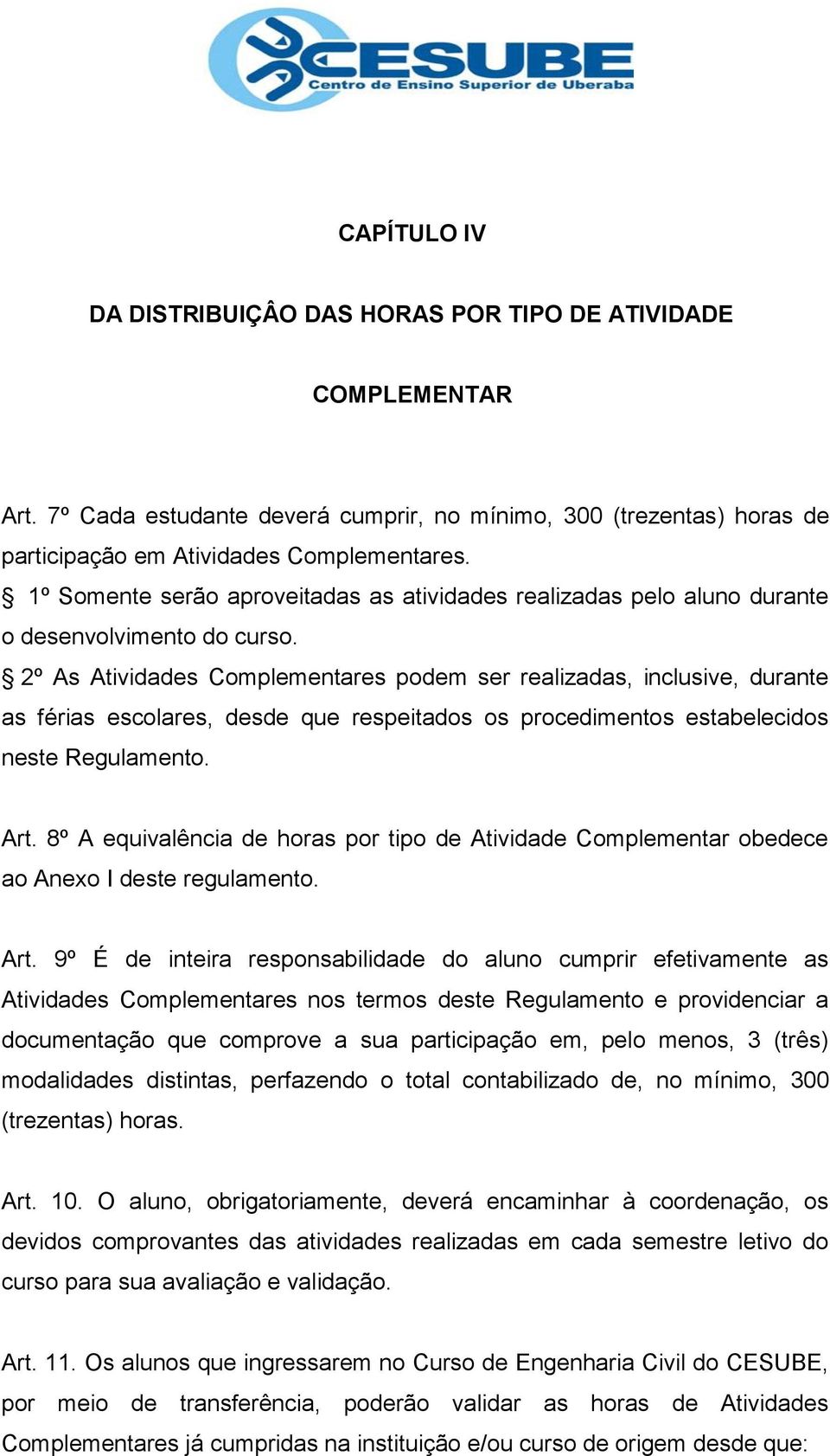 2º As Atividades Complementares podem ser realizadas, inclusive, durante as férias escolares, desde que respeitados os procedimentos estabelecidos neste Regulamento. Art.