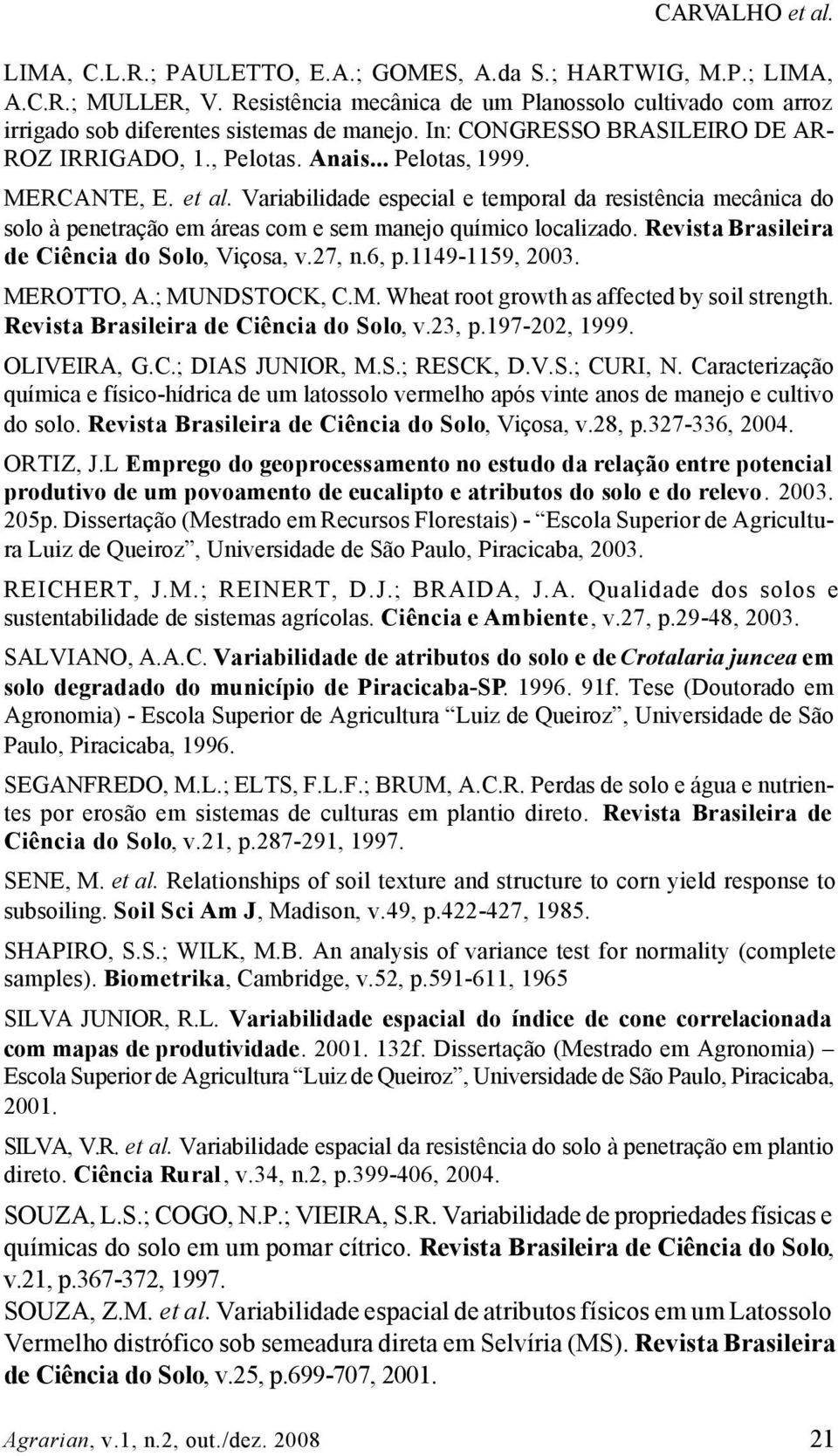 Variabilidade especial e temporal da resistência mecânica do solo à penetração em áreas com e sem manejo químico localizado. Revista Brasileira de Ciência do Solo, Viçosa, v.27, n.6, p.