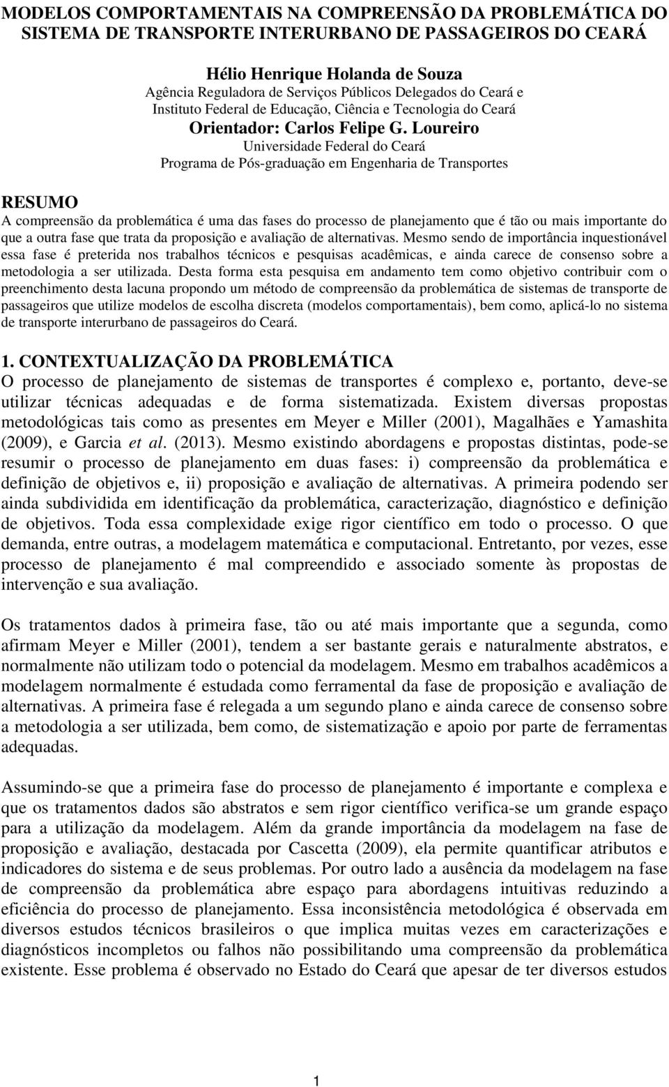 Loureiro Universidade Federal do Ceará Programa de Pós-graduação em Engenharia de Transportes RESUMO A compreensão da problemática é uma das fases do processo de planejamento que é tão ou mais