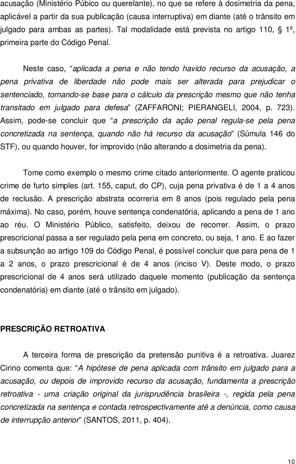 Neste caso, aplicada a pena e não tendo havido recurso da acusação, a pena privativa de liberdade não pode mais ser alterada para prejudicar o sentenciado, tornando-se base para o cálculo da