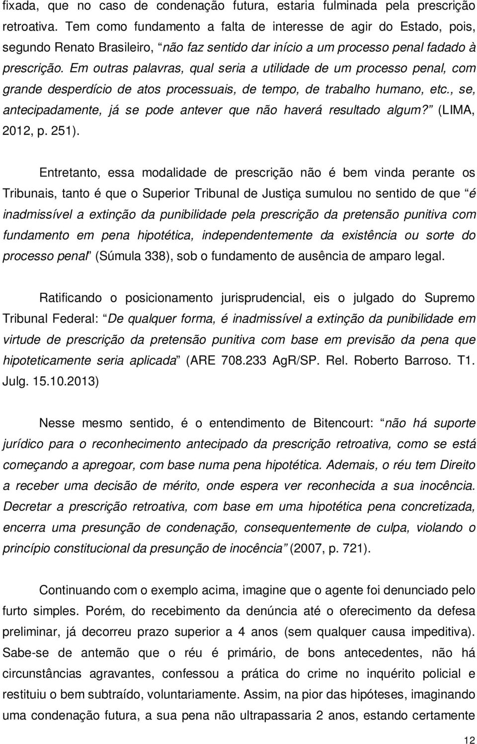 Em outras palavras, qual seria a utilidade de um processo penal, com grande desperdício de atos processuais, de tempo, de trabalho humano, etc.