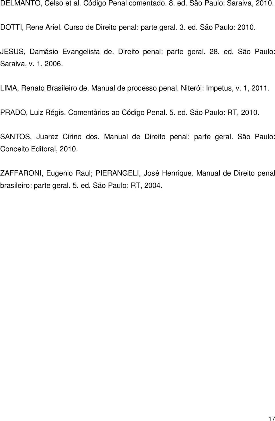 Niterói: Impetus, v. 1, 2011. PRADO, Luiz Régis. Comentários ao Código Penal. 5. ed. São Paulo: RT, 2010. SANTOS, Juarez Cirino dos.