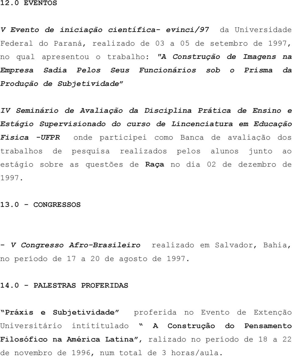 Educação Fisica -UFPR onde participei como Banca de avaliação dos trabalhos de pesquisa realizados pelos alunos junto ao estágio sobre as questões de Raça no dia 02 de dezembro de 1997. 13.