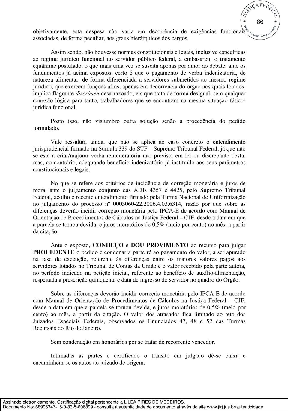 uma vez se suscita apenas por amor ao debate, ante os fundamentos já acima expostos, certo é que o pagamento de verba indenizatória, de natureza alimentar, de forma diferenciada a servidores