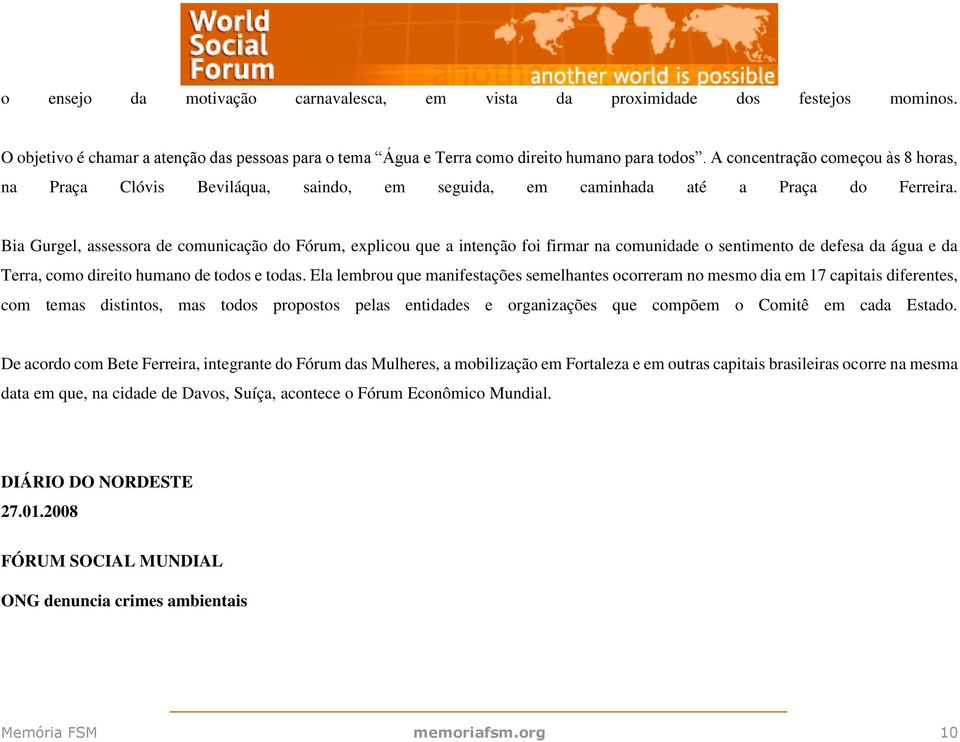 Bia Gurgel, assessora de comunicação do Fórum, explicou que a intenção foi firmar na comunidade o sentimento de defesa da água e da Terra, como direito humano de todos e todas.