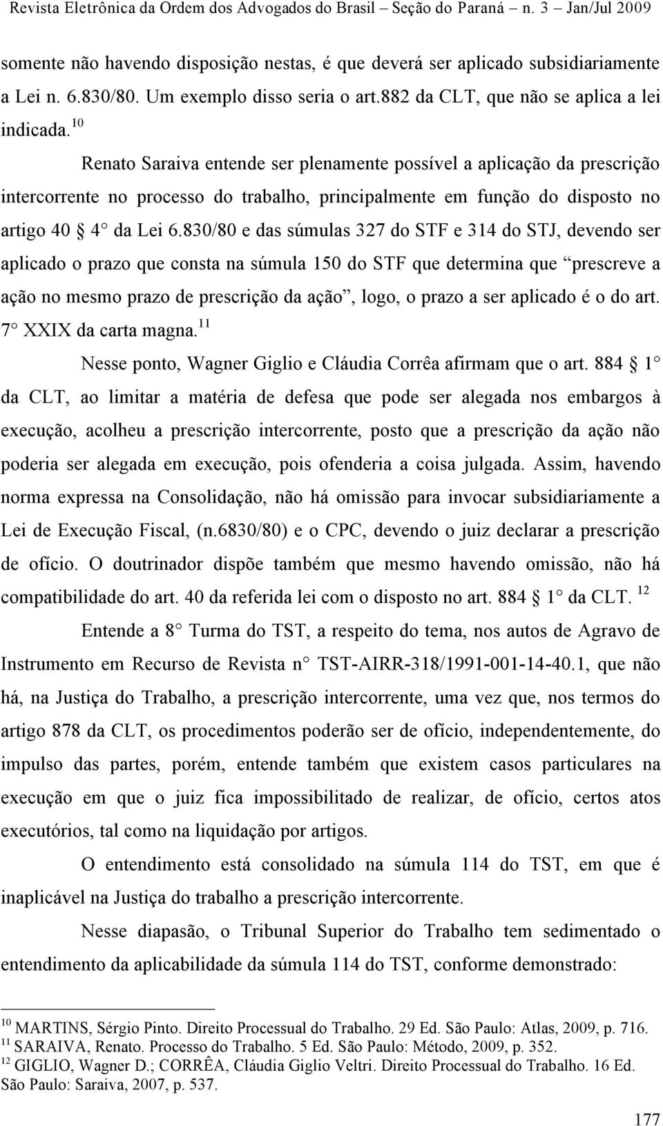 882 da CLT, que não se aplica a lei intercorrente no processo do trabalho, principalmente em função do disposto no artigo 40 4 da Lei 6.