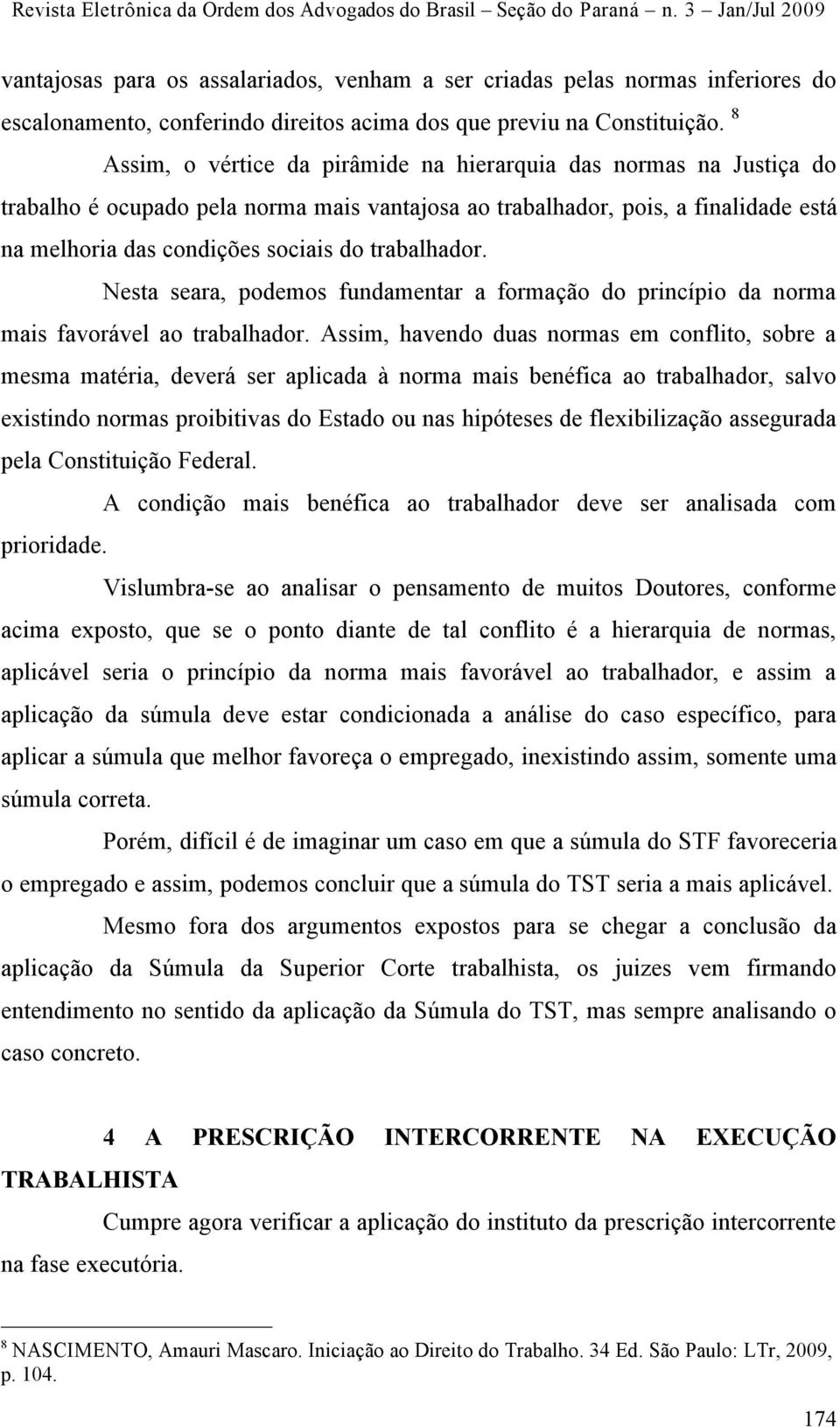 trabalhador. Nesta seara, podemos fundamentar a formação do princípio da norma mais favorável ao trabalhador.