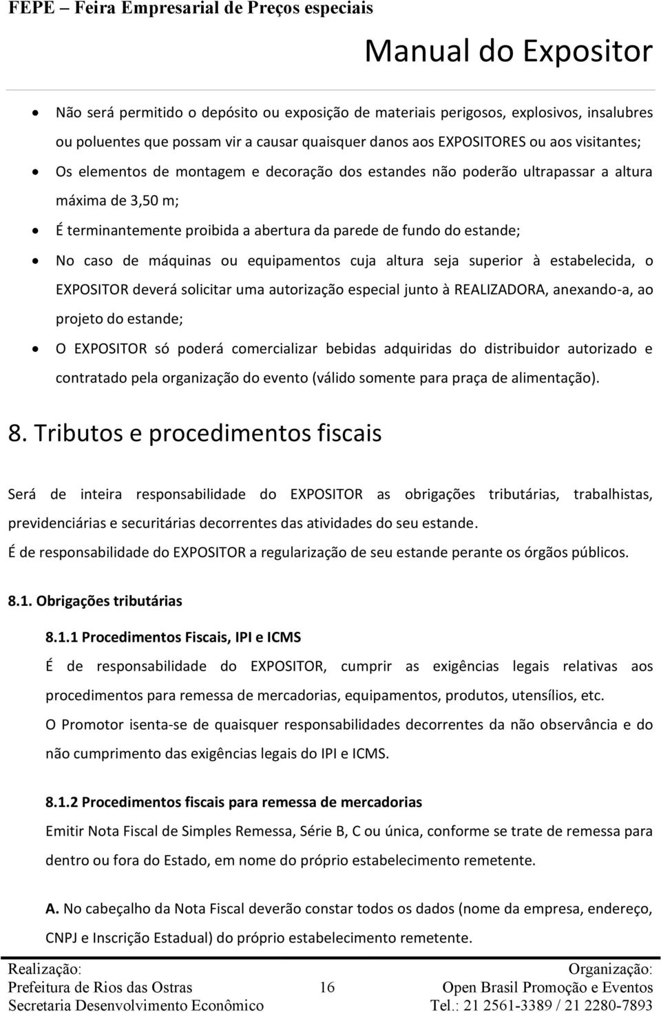 altura seja superior à estabelecida, o EXPOSITOR deverá solicitar uma autorização especial junto à REALIZADORA, anexando-a, ao projeto do estande; O EXPOSITOR só poderá comercializar bebidas