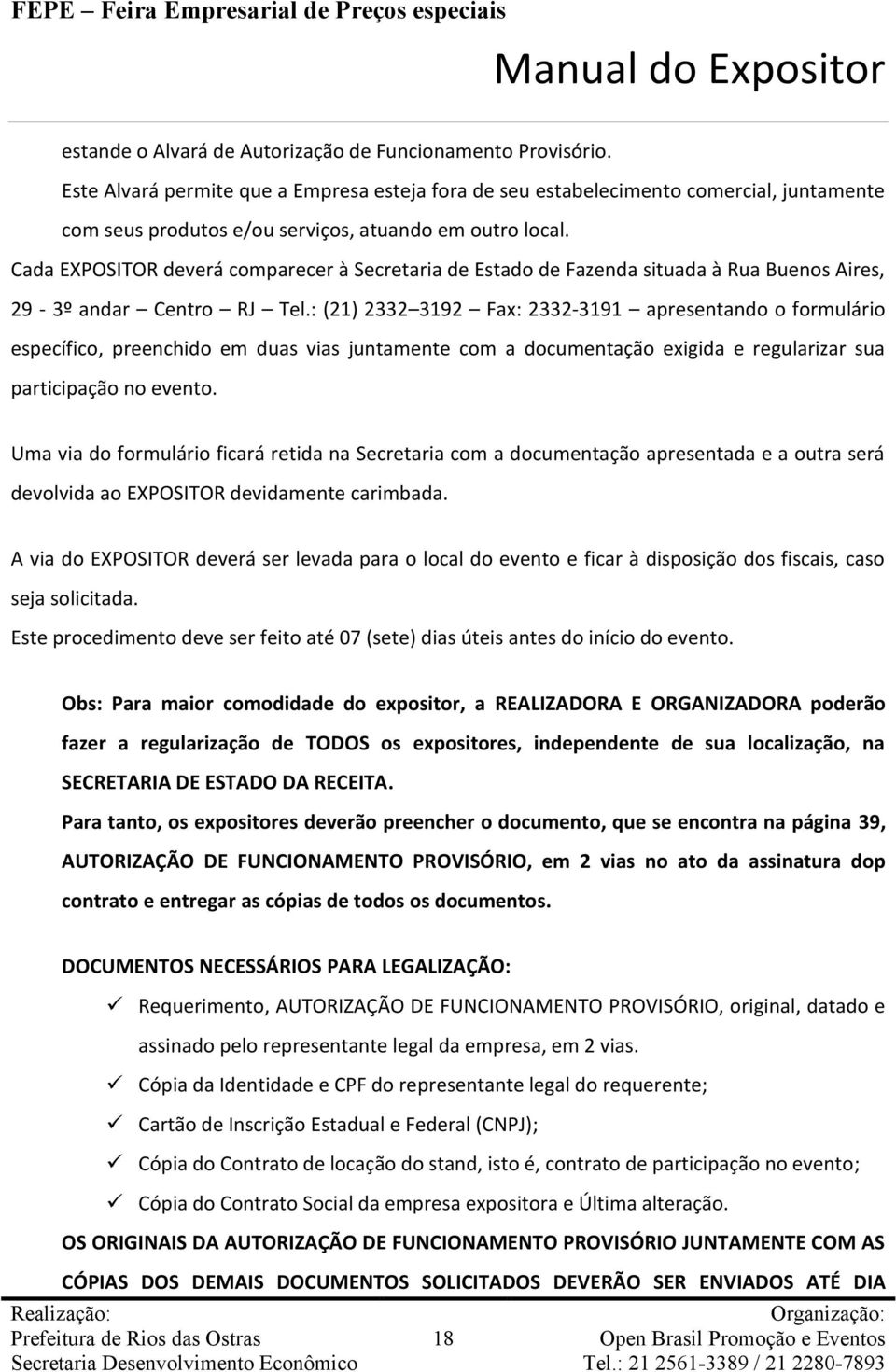 Cada EXPOSITOR deverá comparecer à Secretaria de Estado de Fazenda situada à Rua Buenos Aires, 29-3º andar Centro RJ Tel.