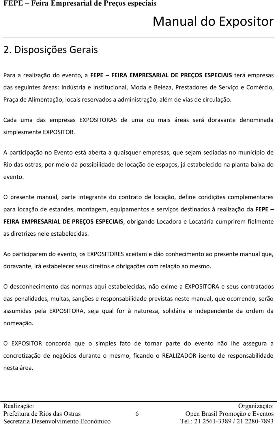 A participação no Evento está aberta a quaisquer empresas, que sejam sediadas no município de Rio das ostras, por meio da possibilidade de locação de espaços, já estabelecido na planta baixa do