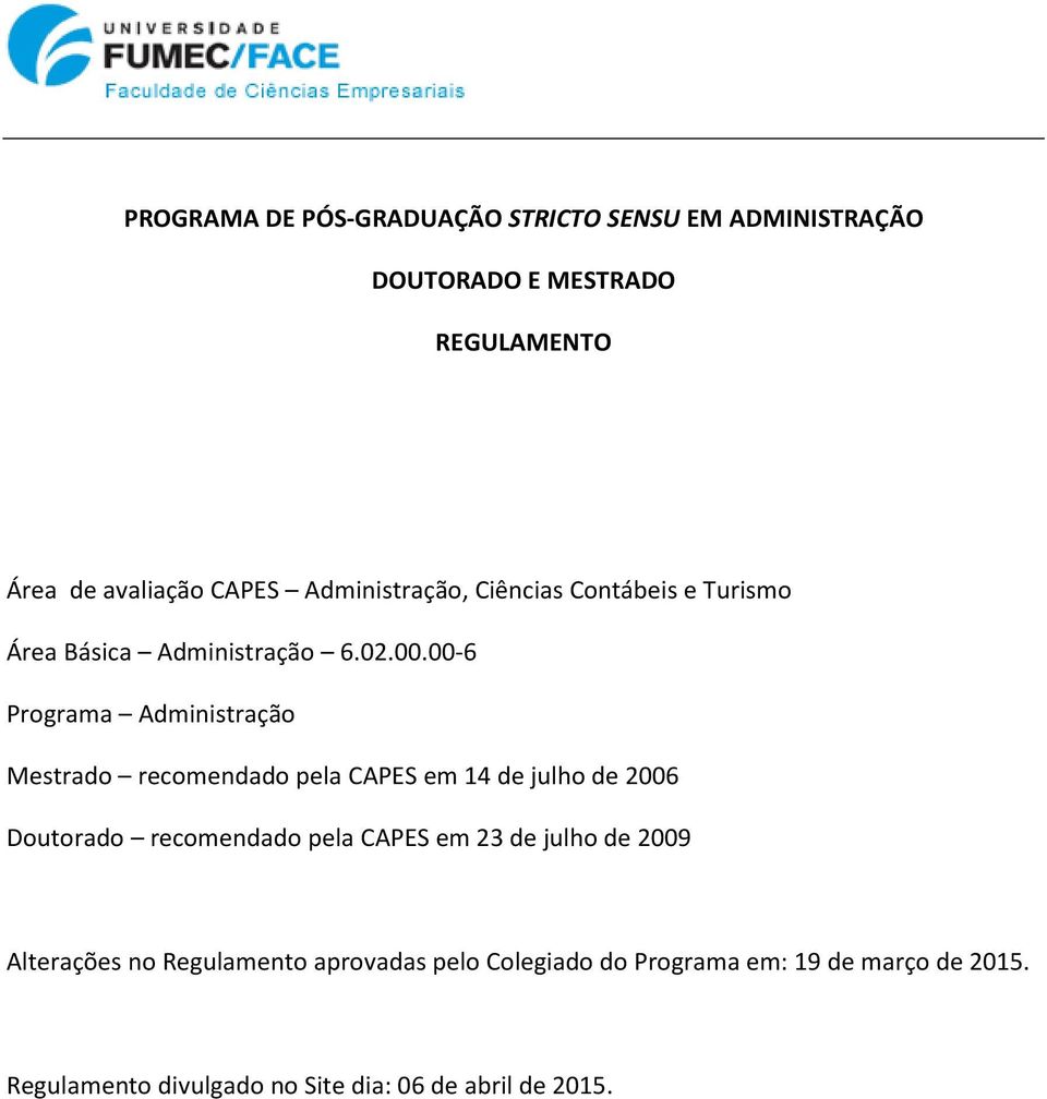 00-6 Programa Administração Mestrado recomendado pela CAPES em 14 de julho de 2006 Doutorado recomendado pela CAPES em