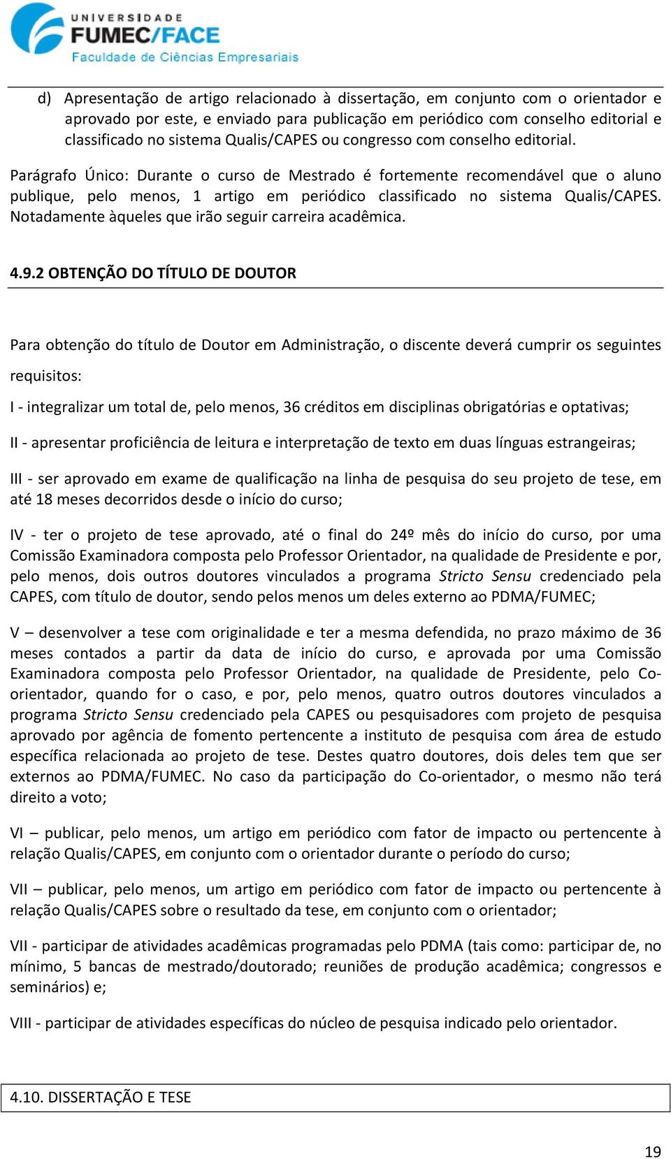 Parágrafo Único: Durante o curso de Mestrado é fortemente recomendável que o aluno publique, pelo menos, 1 artigo em periódico classificado no sistema Qualis/CAPES.