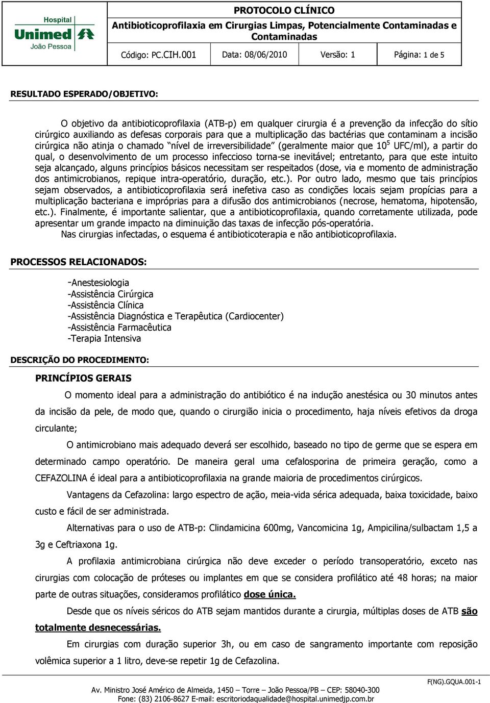 defesas corporais para que a multiplicação das bactérias que contaminam a incisão cirúrgica não atinja o chamado nível de irreversibilidade (geralmente maior que 10 5 UFC/ml), a partir do qual, o