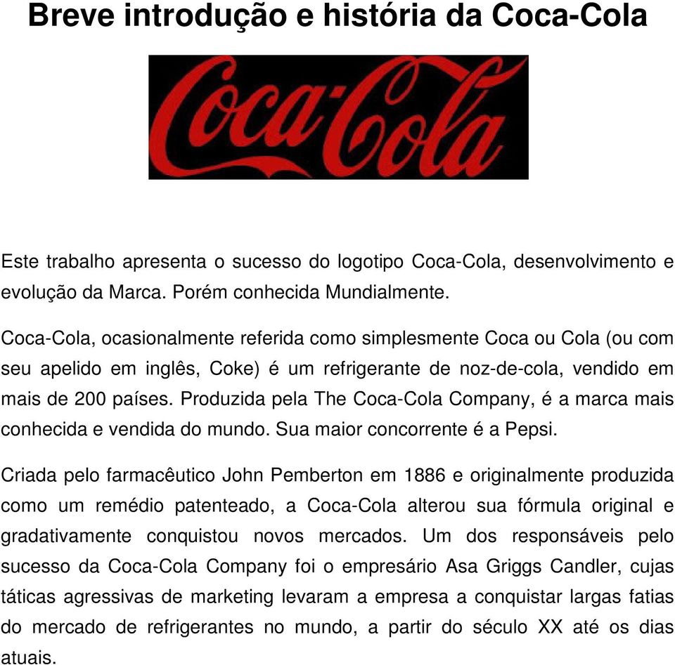 Produzida pela The Coca-Cola Company, é a marca mais conhecida e vendida do mundo. Sua maior concorrente é a Pepsi.