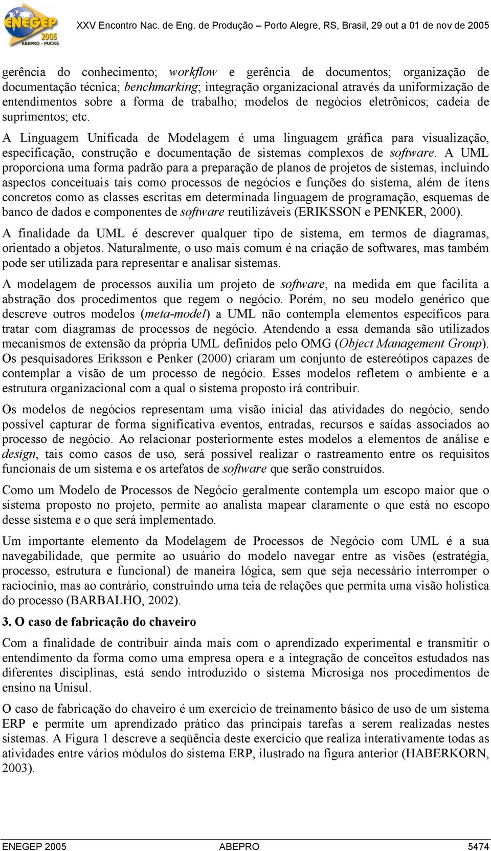 A UML proporciona uma forma padrão para a preparação planos projetos sistemas, incluindo aspectos conceituais tais como processos negócios e funções do sistema, além itens concretos como as classes