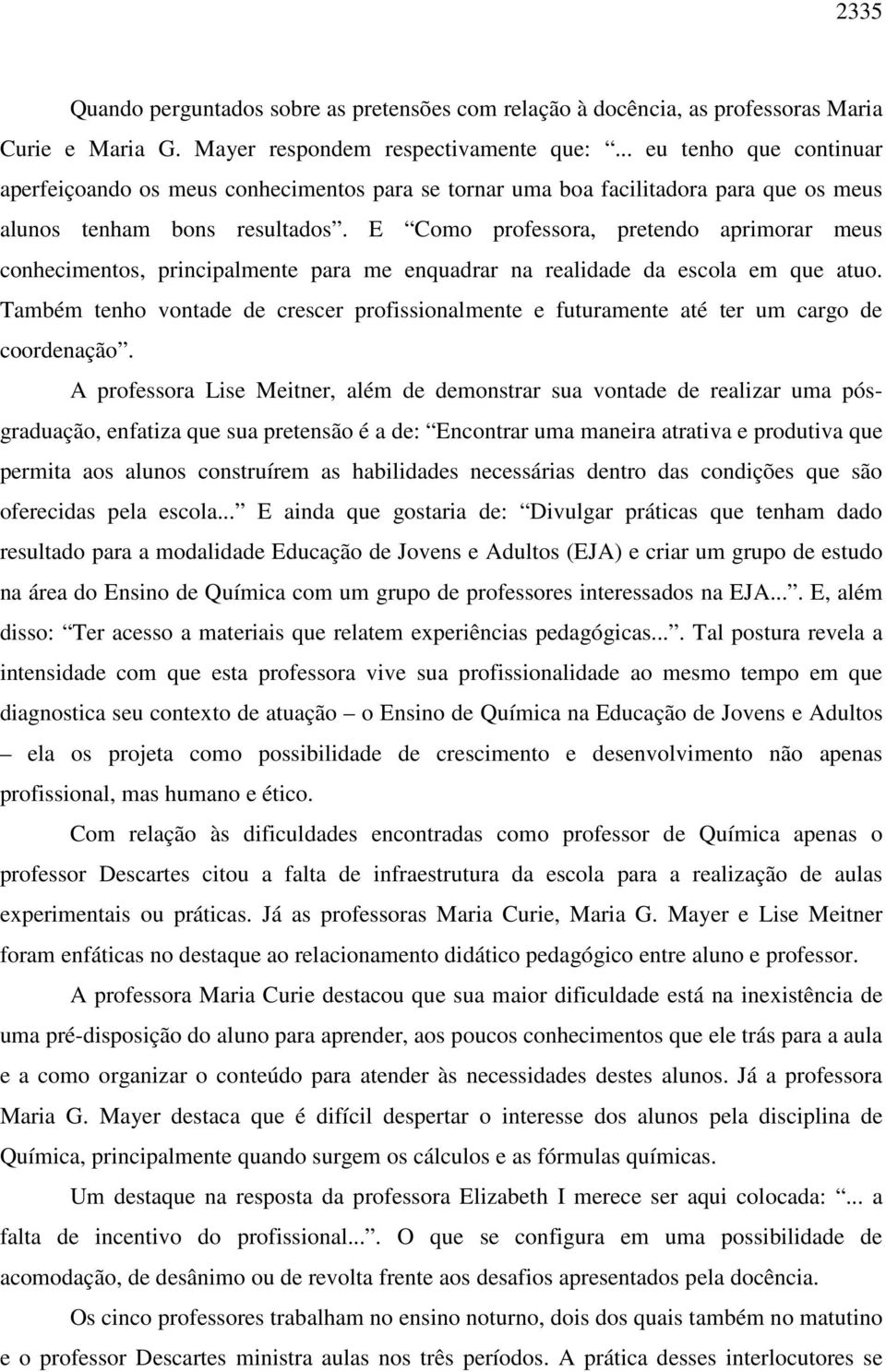 E Como professora, pretendo aprimorar meus conhecimentos, principalmente para me enquadrar na realidade da escola em que atuo.