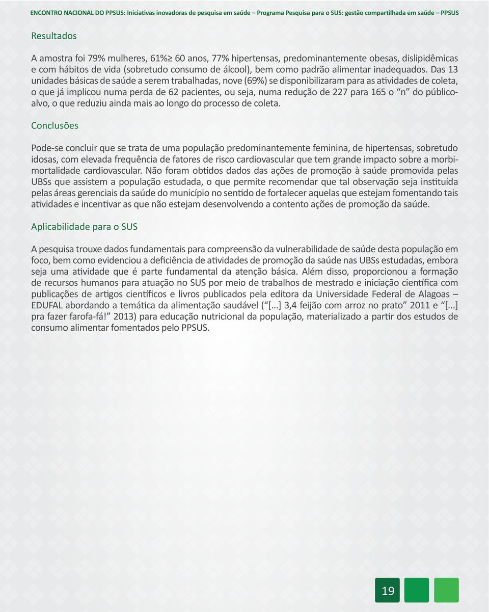 Das 13 unidades básicas de saúde a serem trabalhadas, nove (69%) se disponibilizaram para as atividades de coleta, o que já implicou numa perda de 62 pacientes, ou seja, numa redução de 227 para 165