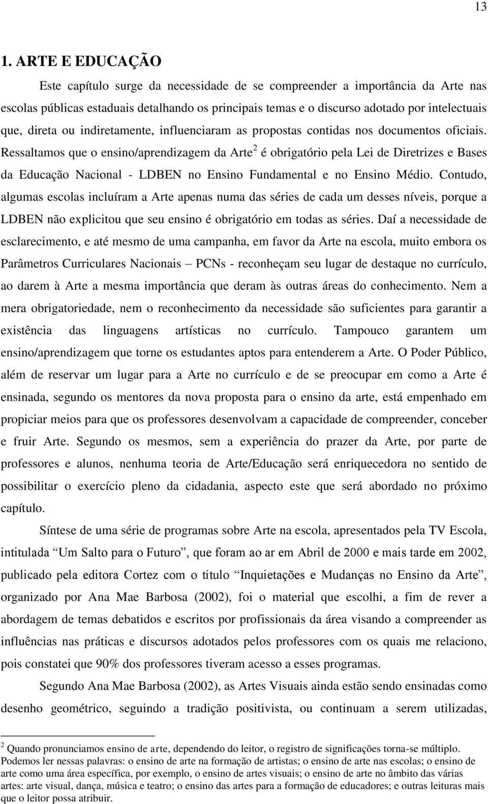 Ressaltamos que o ensino/aprendizagem da Arte 2 é obrigatório pela Lei de Diretrizes e Bases da Educação Nacional - LDBEN no Ensino Fundamental e no Ensino Médio.