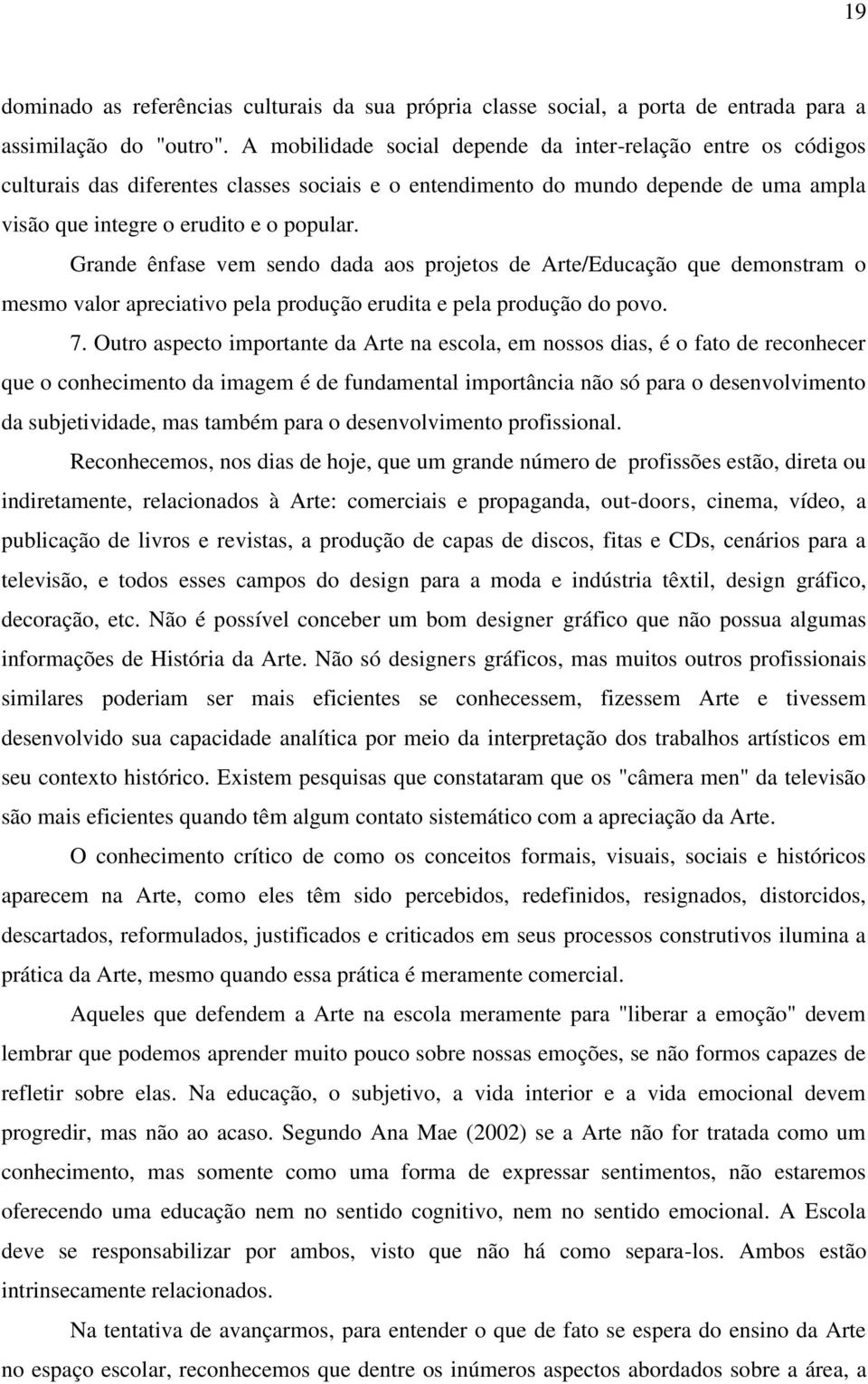 Grande ênfase vem sendo dada aos projetos de Arte/Educação que demonstram o mesmo valor apreciativo pela produção erudita e pela produção do povo. 7.