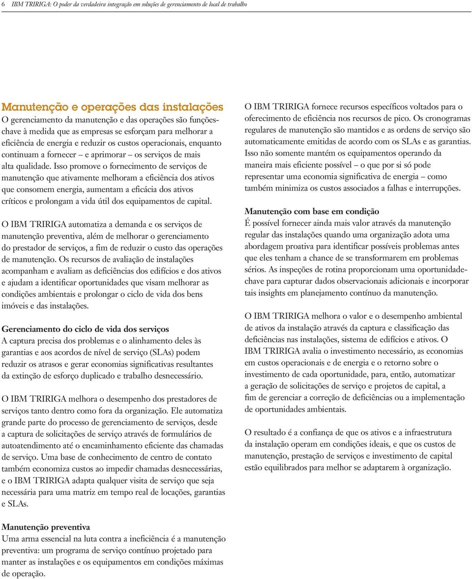 Isso promove o fornecimento de serviços de manutenção que ativamente melhoram a eficiência dos ativos que consomem energia, aumentam a eficácia dos ativos críticos e prolongam a vida útil dos