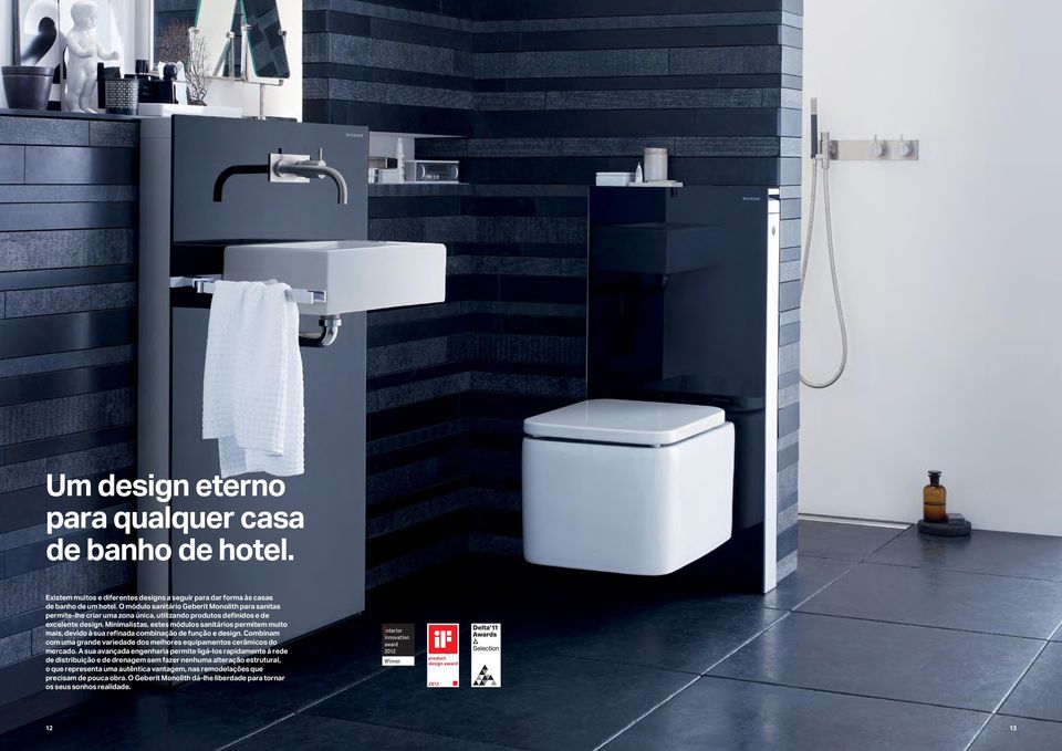 Minimalistas, estes módulos sanitários permitem muito mais, devido à sua refinada combinação de função e design. Combinam com uma grande variedade dos melhores equipamentos cerâmicos do mercado.