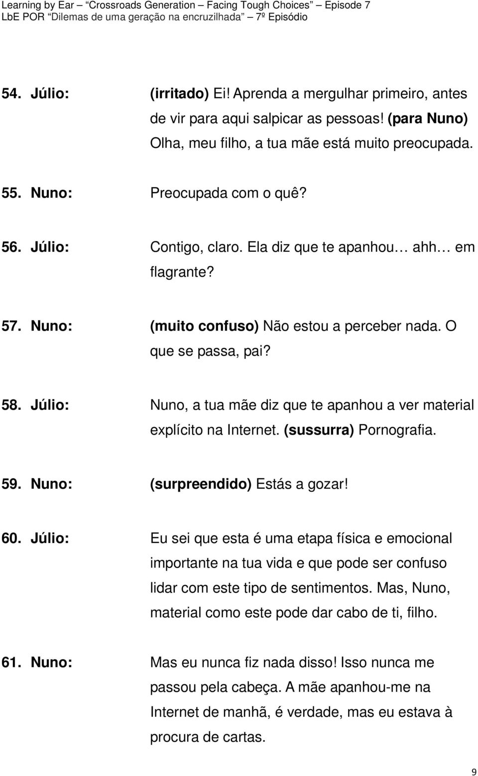 Júlio: Nuno, a tua mãe diz que te apanhou a ver material explícito na Internet. (sussurra) Pornografia. 59. Nuno: (surpreendido) Estás a gozar! 60.