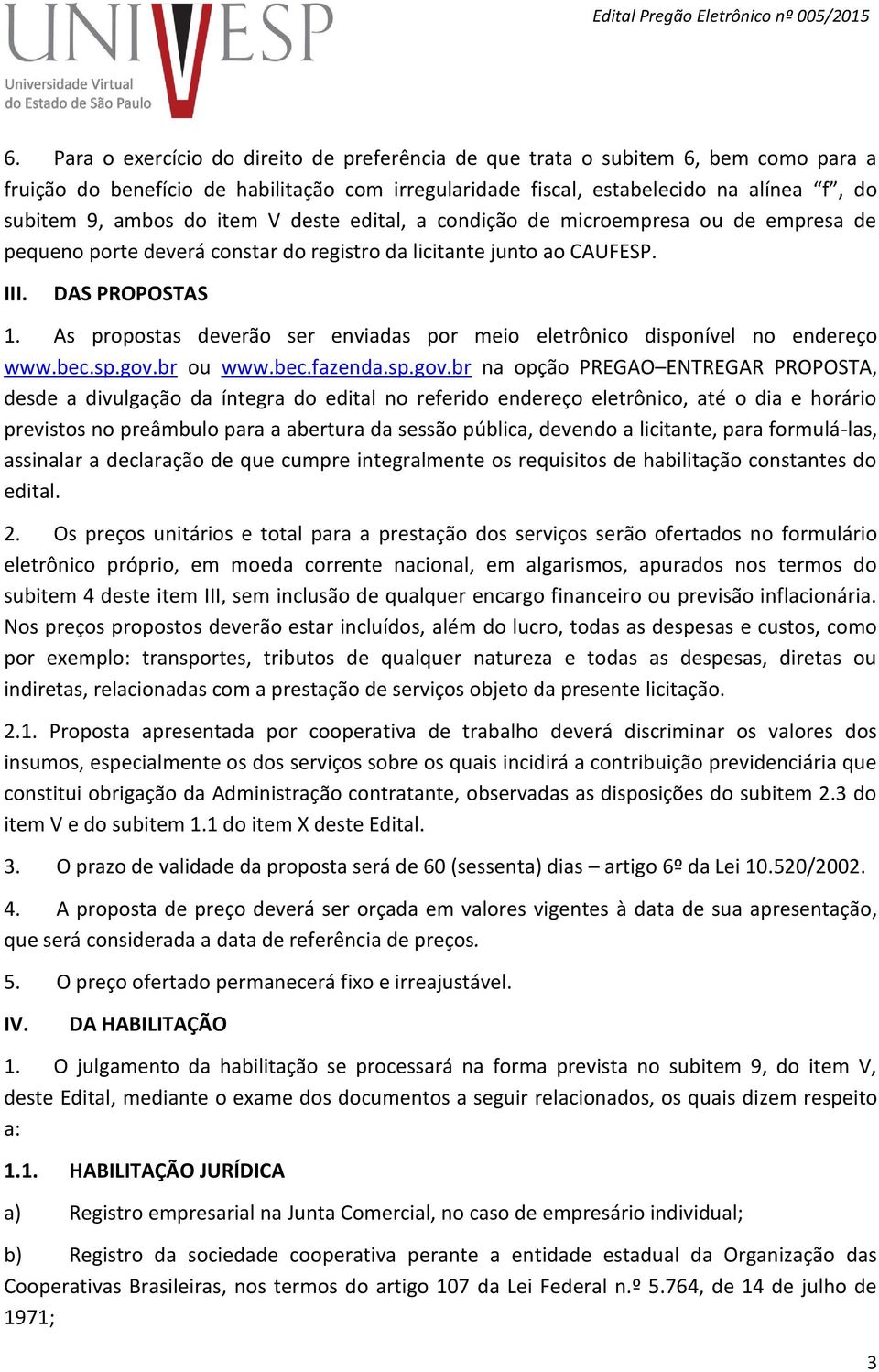 As propostas deverão ser enviadas por meio eletrônico disponível no endereço www.bec.sp.gov.