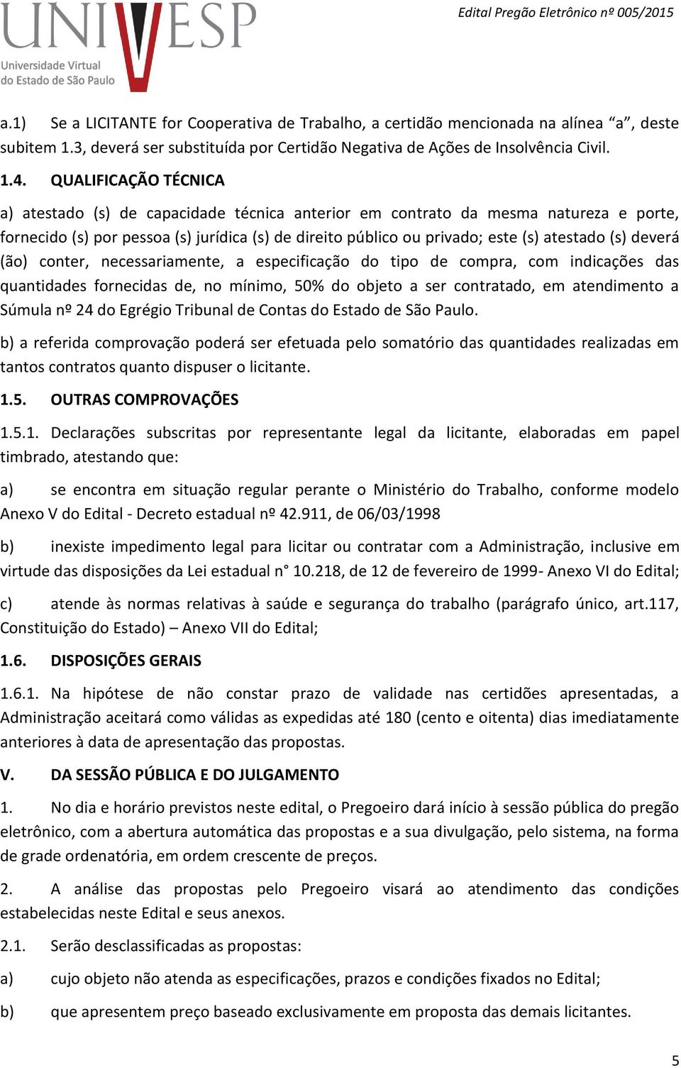 (s) deverá (ão) conter, necessariamente, a especificação do tipo de compra, com indicações das quantidades fornecidas de, no mínimo, 50% do objeto a ser contratado, em atendimento a Súmula nº 24 do