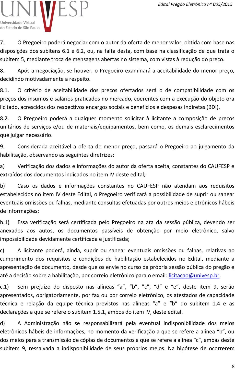 Após a negociação, se houver, o Pregoeiro examinará a aceitabilidade do menor preço, decidindo motivadamente a respeito. 8.1.