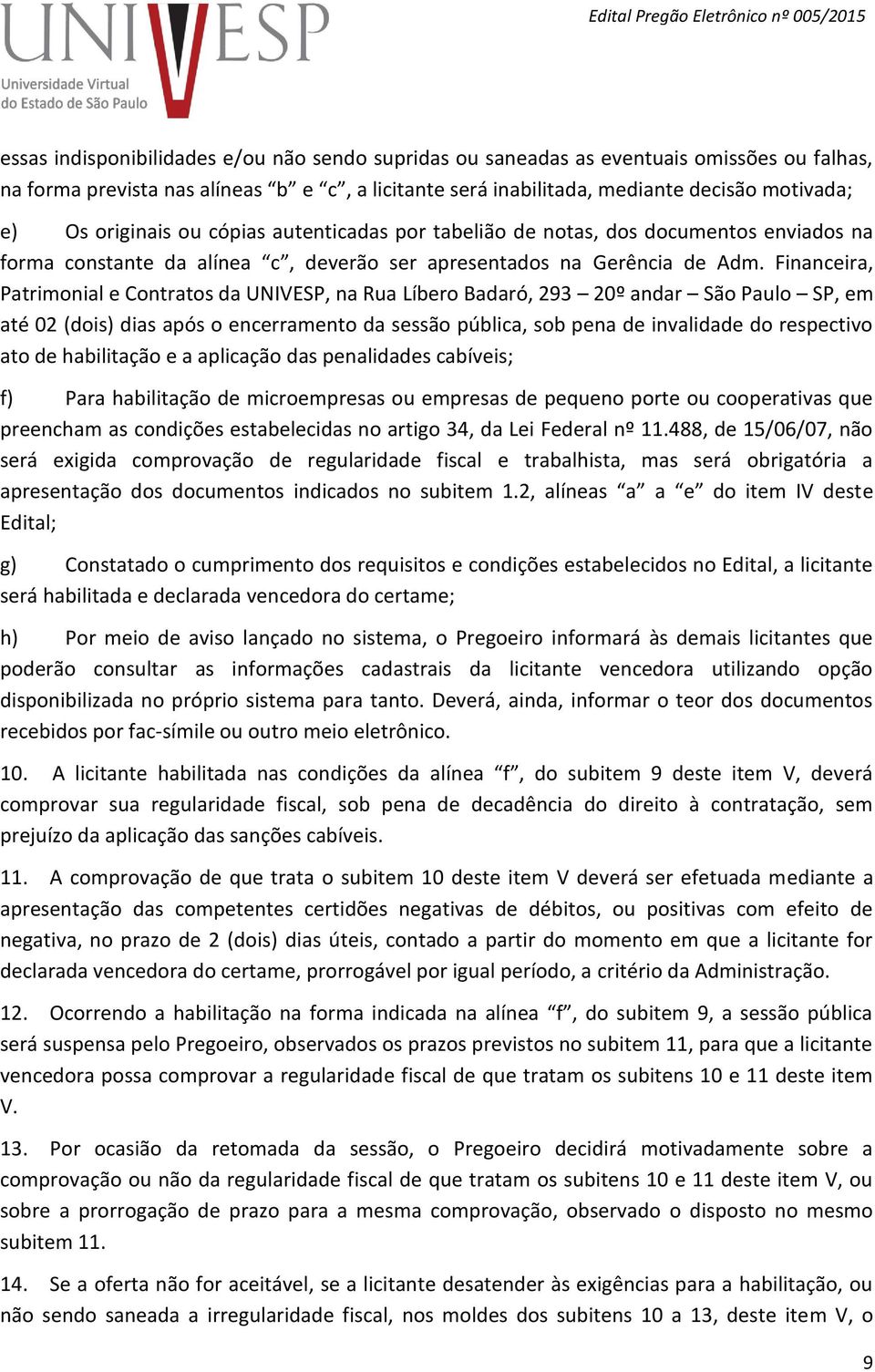 Financeira, Patrimonial e Contratos da UNIVESP, na Rua Líbero Badaró, 293 20º andar São Paulo SP, em até 02 (dois) dias após o encerramento da sessão pública, sob pena de invalidade do respectivo ato