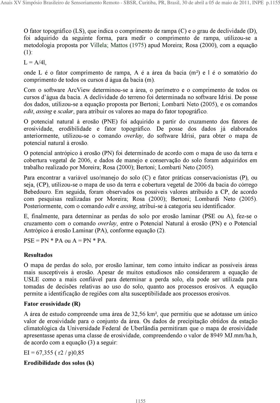 proposta por Villela; Mattos (1975) apud Moreira; Rosa (2000), com a equação (1): L = A/4l, onde L é o fator comprimento de rampa, A é a área da bacia (m²) e l é o somatório do comprimento de todos