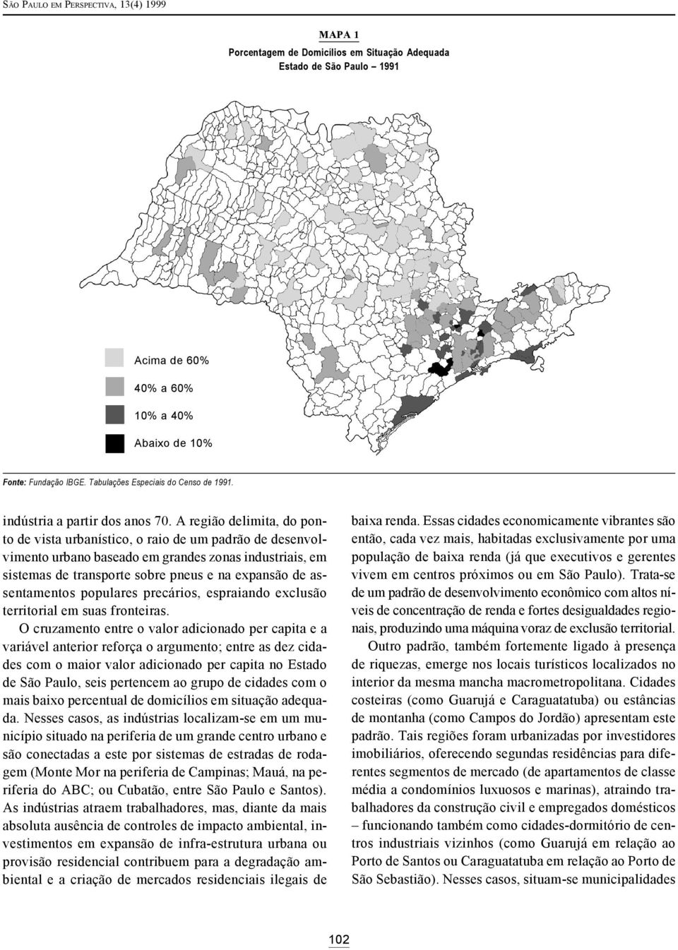 A região delimita, do ponto de vista urbanístico, o raio de um padrão de desenvolvimento urbano baseado em grandes zonas industriais, em sistemas de transporte sobre pneus e na expansão de