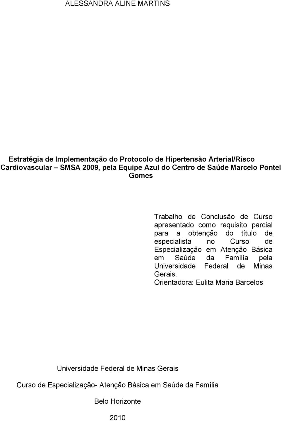 de especialista no Curso de Especialização em Atenção Básica em Saúde da Família pela Universidade Federal de Minas Gerais.